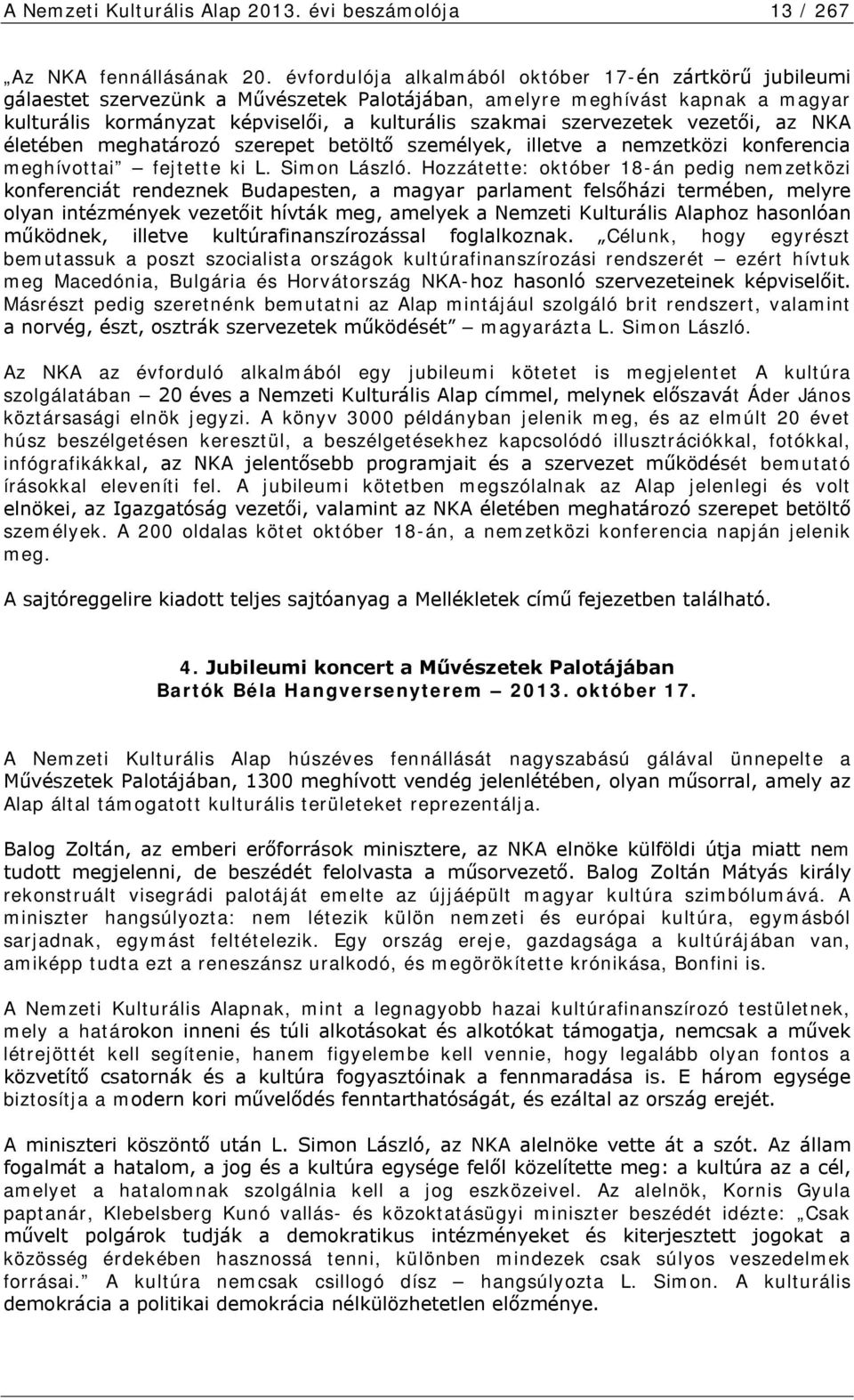 szervezetek vezetői, az NKA életében meghatározó szerepet betöltő személyek, illetve a nemzetközi konferencia meghívottai fejtette ki L. Simon László.