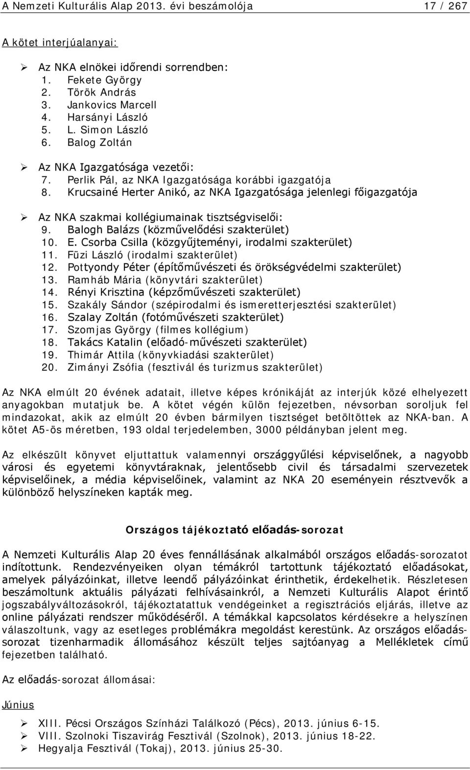 Krucsainé Herter Anikó, az NKA Igazgatósága jelenlegi főigazgatója Az NKA szakmai kollégiumainak tisztségviselői: 9. Balogh Balázs (közművelődési szakterület) 10. E.