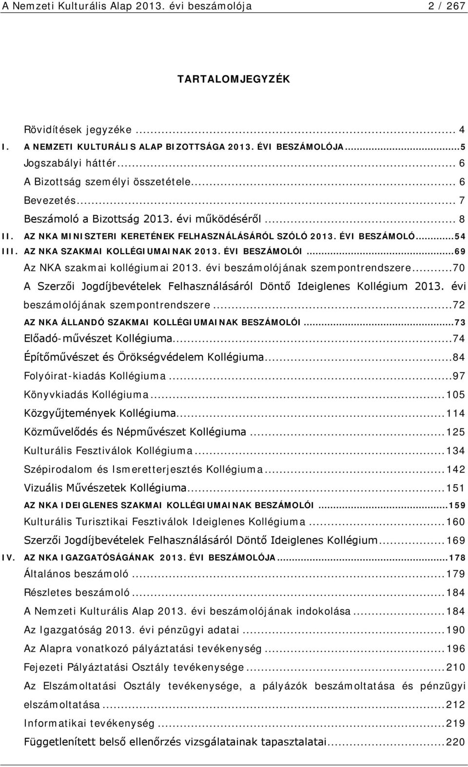 AZ NKA SZAKMAI KOLLÉGIUMAINAK 2013. ÉVI BESZÁMOLÓI... 69 Az NKA szakmai kollégiumai 2013. évi beszámolójának szempontrendszere.