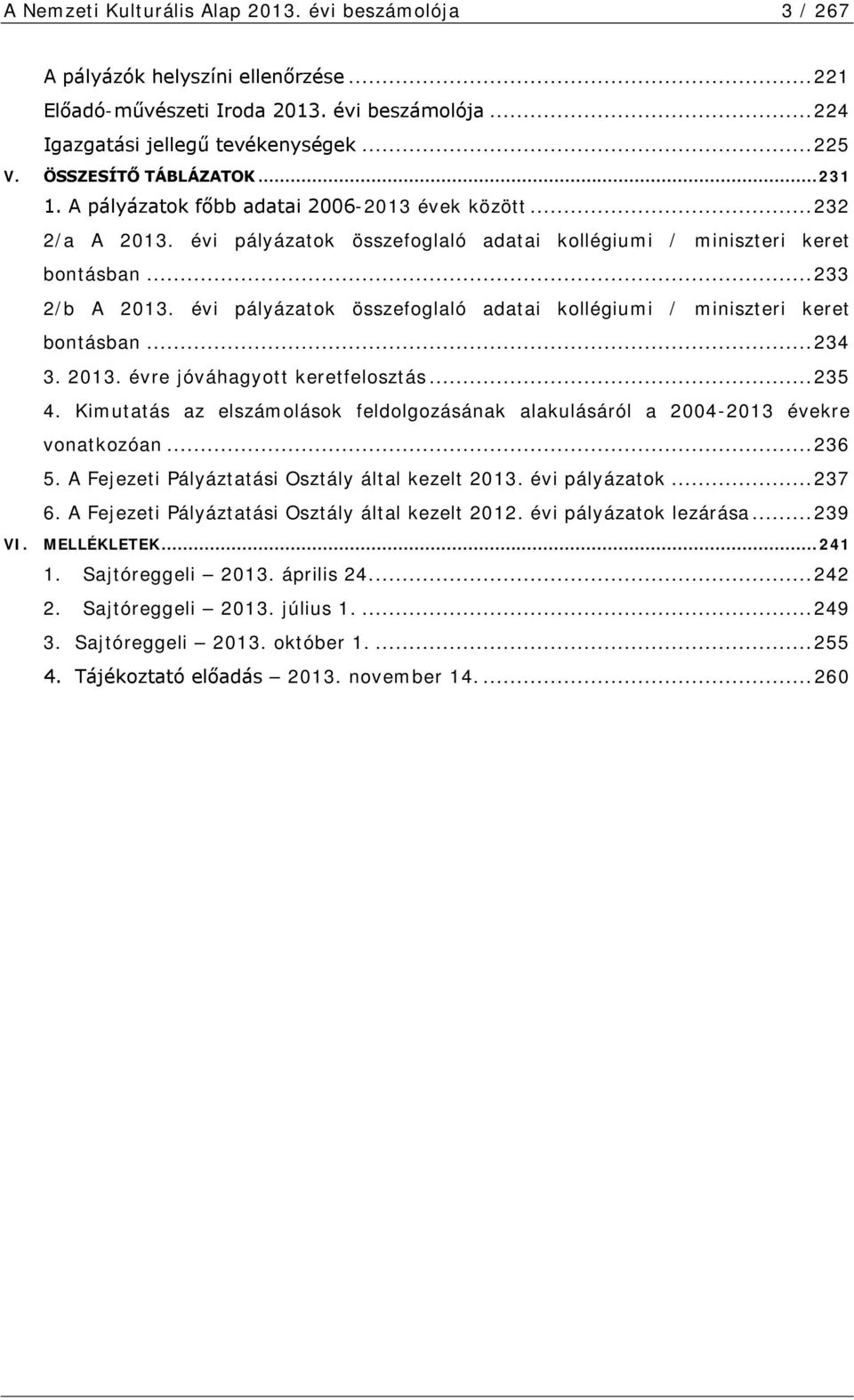 évi pályázatok összefoglaló adatai kollégiumi / miniszteri keret bontásban... 234 3. 2013. évre jóváhagyott keretfelosztás... 235 4.