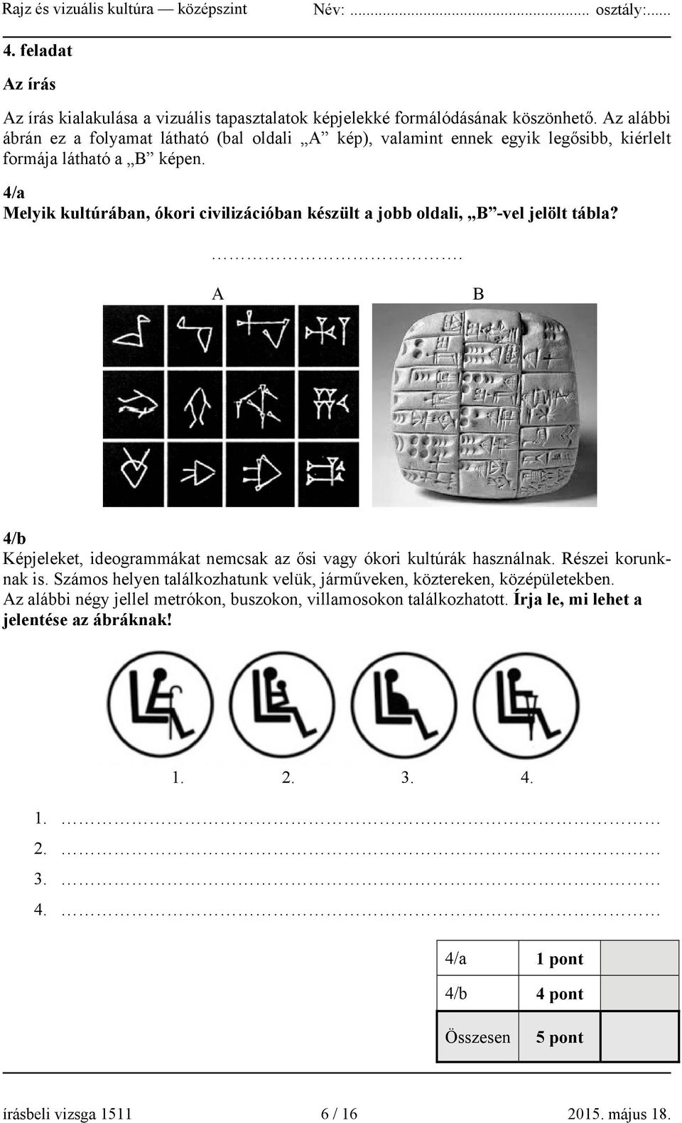 4/a Melyik kultúrában, ókori civilizációban készült a jobb oldali, B -vel jelölt tábla?. A B 4/b Képjeleket, ideogrammákat nemcsak az ősi vagy ókori kultúrák használnak.