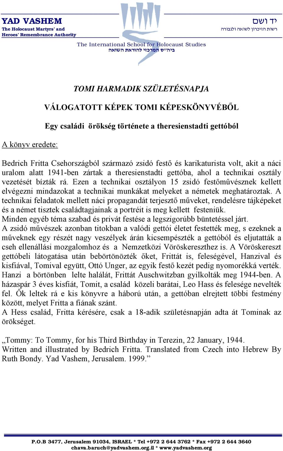 náci uralom alatt 1941-ben zártak a theresienstadti gettóba, ahol a technikai osztály vezetését bízták rá.