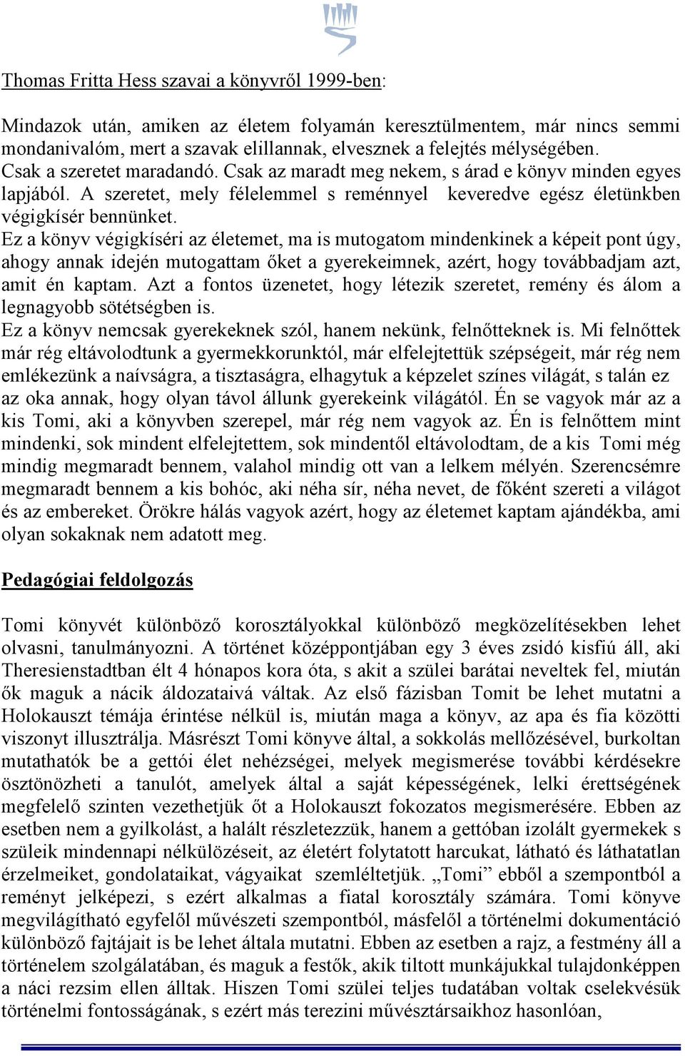 Ez a könyv végigkíséri az életemet, ma is mutogatom mindenkinek a képeit pont úgy, ahogy annak idején mutogattam őket a gyerekeimnek, azért, hogy továbbadjam azt, amit én kaptam.