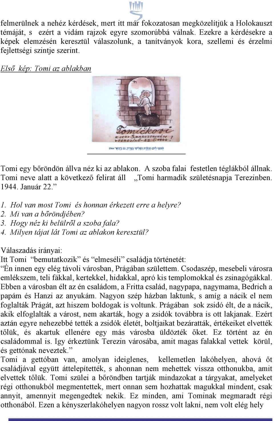 A szoba falai festetlen téglákból állnak. Tomi neve alatt a következő felirat áll Tomi harmadik születésnapja Terezinben. 1944. Január 22. 1. Hol van most Tomi és honnan érkezett erre a helyre? 2. Mi van a bőröndjében?