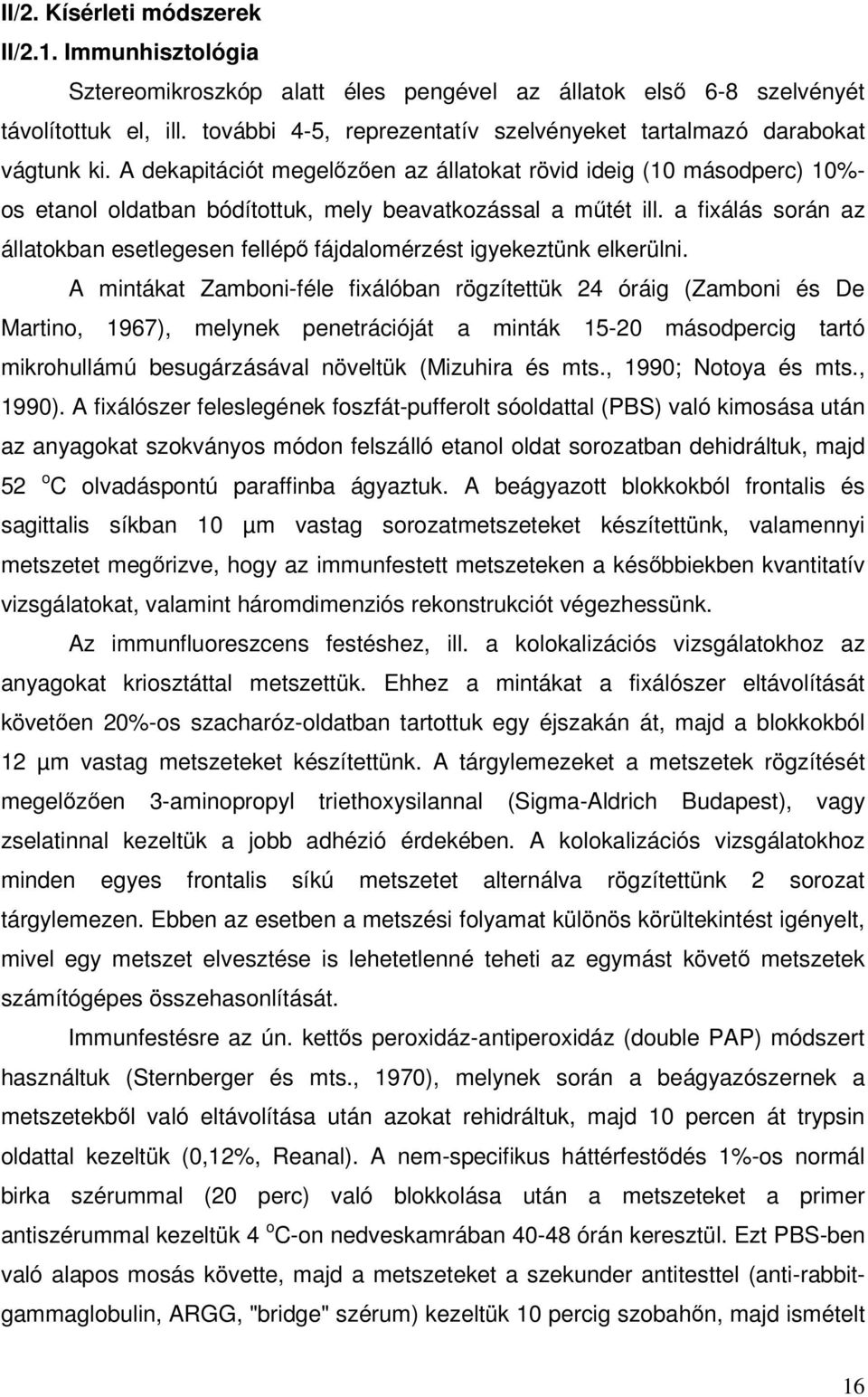 A dekapitációt megelızıen az állatokat rövid ideig (10 másodperc) 10%- os etanol oldatban bódítottuk, mely beavatkozással a mőtét ill.