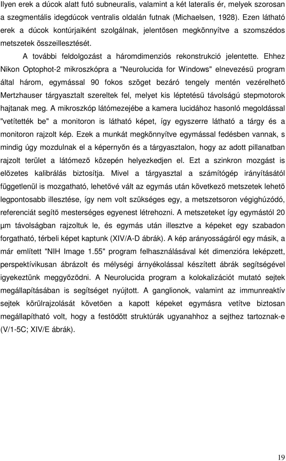 Ehhez Nikon Optophot-2 mikroszkópra a "Neurolucida for Windows" elnevezéső program által három, egymással 90 fokos szöget bezáró tengely mentén vezérelhetı Mertzhauser tárgyasztalt szereltek fel,