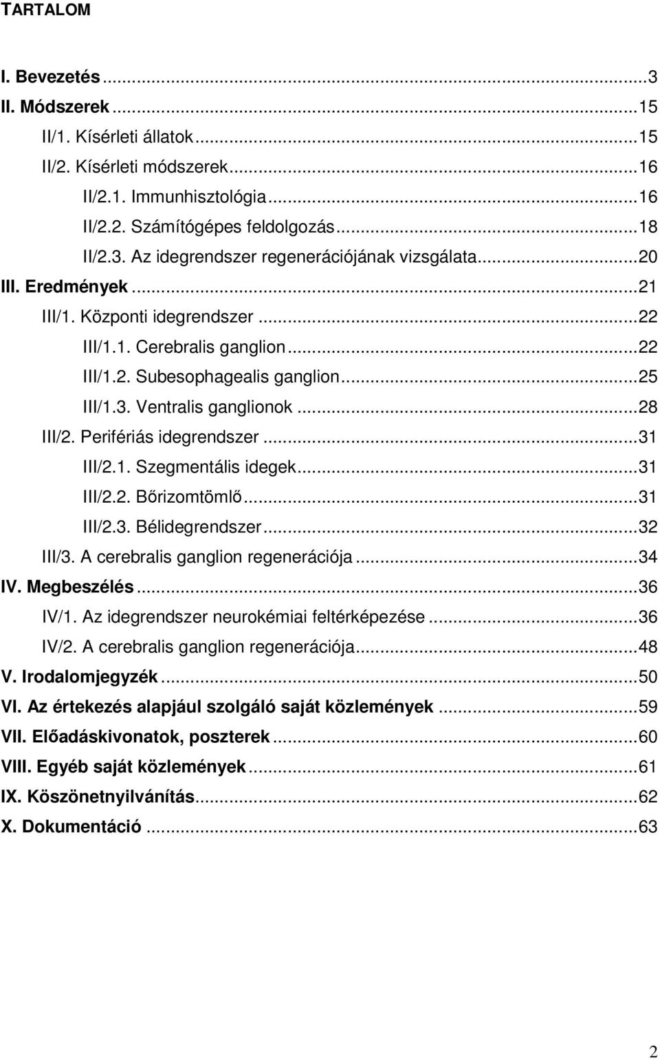..31 III/2.1. Szegmentális idegek...31 III/2.2. Bırizomtömlı...31 III/2.3. Bélidegrendszer...32 III/3. A cerebralis ganglion regenerációja...34 IV. Megbeszélés...36 IV/1.
