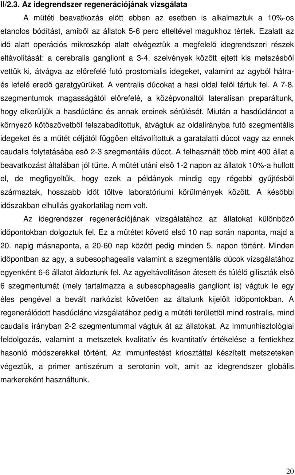 szelvények között ejtett kis metszésbıl vettük ki, átvágva az elırefelé futó prostomialis idegeket, valamint az agyból hátraés lefelé eredı garatgyőrőket.