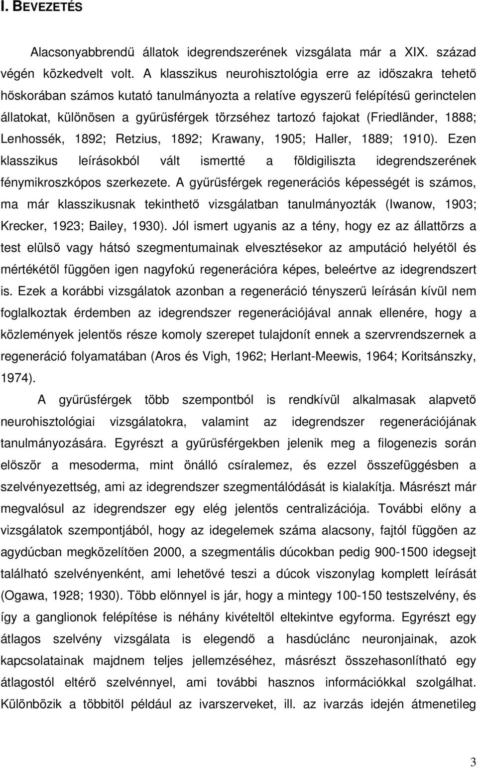 (Friedländer, 1888; Lenhossék, 1892; Retzius, 1892; Krawany, 1905; Haller, 1889; 1910). Ezen klasszikus leírásokból vált ismertté a földigiliszta idegrendszerének fénymikroszkópos szerkezete.