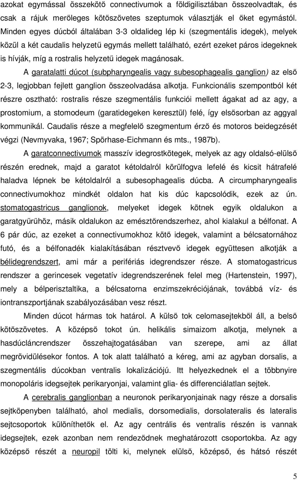 helyzető idegek magánosak. A garatalatti dúcot (subpharyngealis vagy subesophagealis ganglion) az elsı 2-3, legjobban fejlett ganglion összeolvadása alkotja.