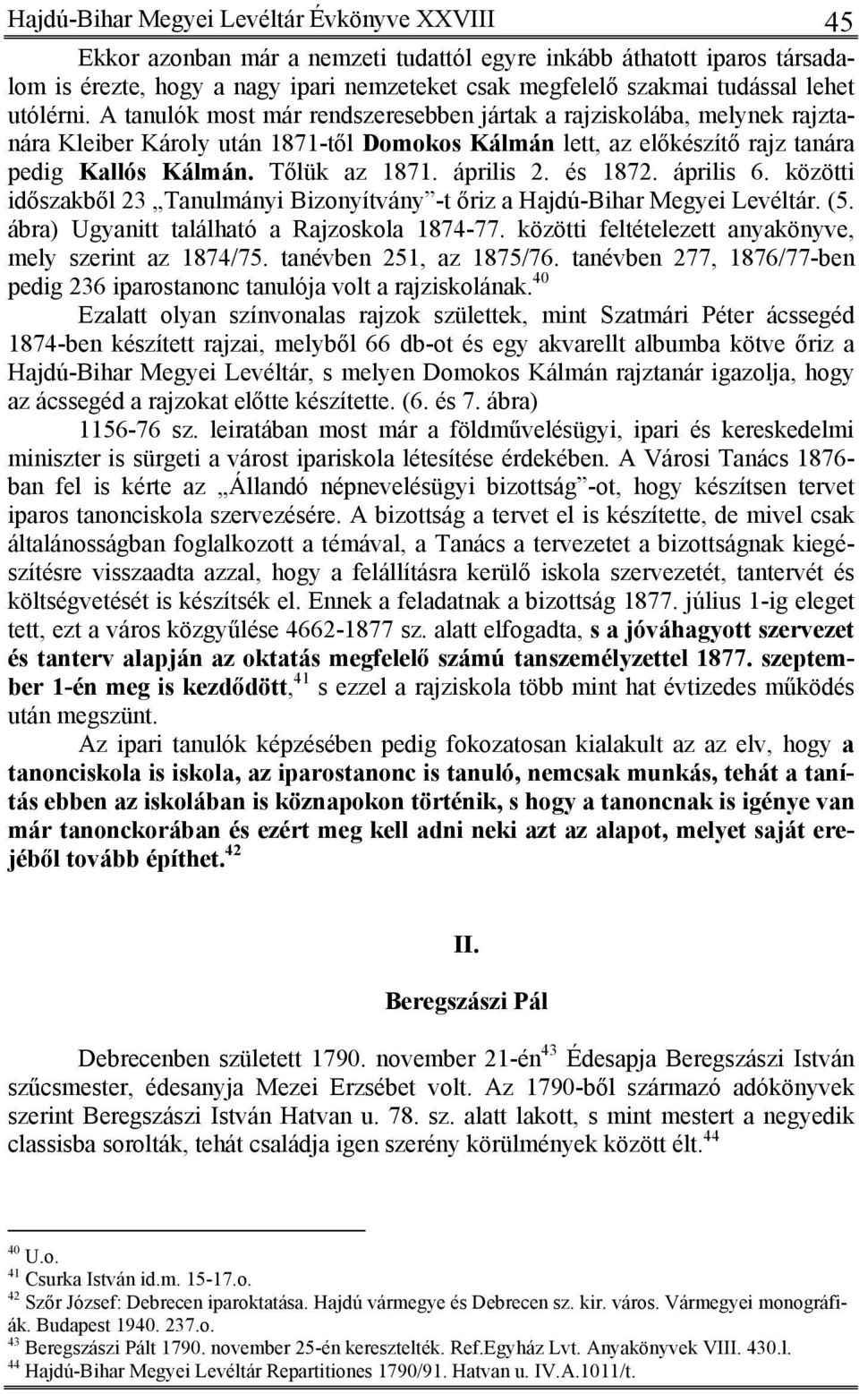 Tőlük az 1871. április 2. és 1872. április 6. közötti időszakből 23 Tanulmányi Bizonyítvány -t őriz a Hajdú-Bihar Megyei Levéltár. (5. ábra) Ugyanitt található a Rajzoskola 1874-77.