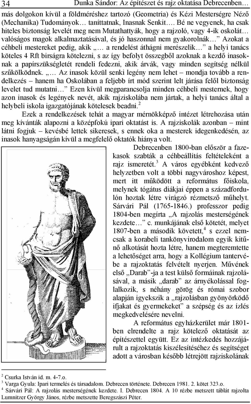 mestereket pedig, akik a rendelést áthágni merészelik a helyi tanács köteles 4 Rft birságra kötelezni, s az így befolyt összegből azoknak a kezdő inasoknak a papírszükségletét rendeli fedezni, akik