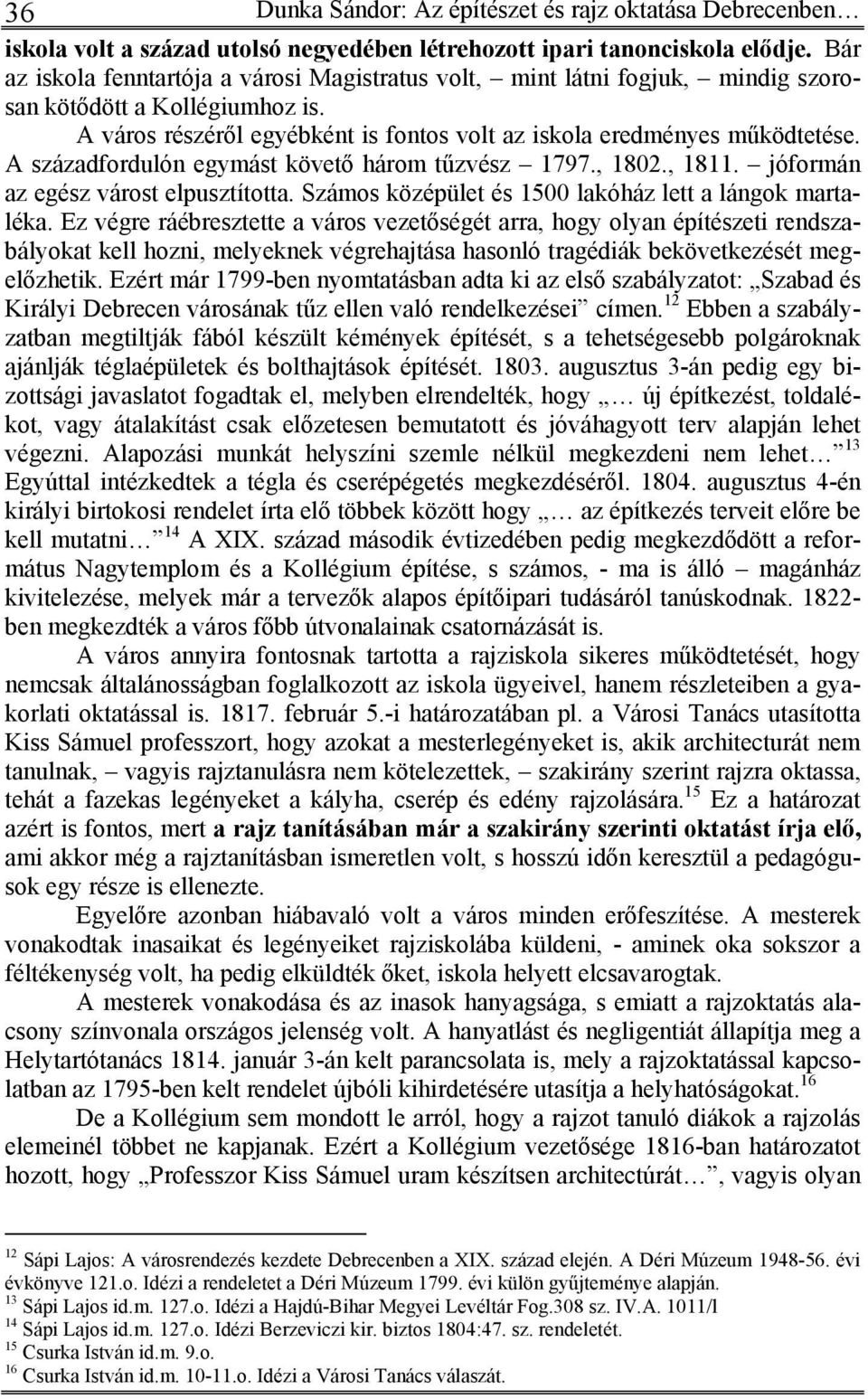 A századfordulón egymást követő három tűzvész 1797., 1802., 1811. jóformán az egész várost elpusztította. Számos középület és 1500 lakóház lett a lángok martaléka.