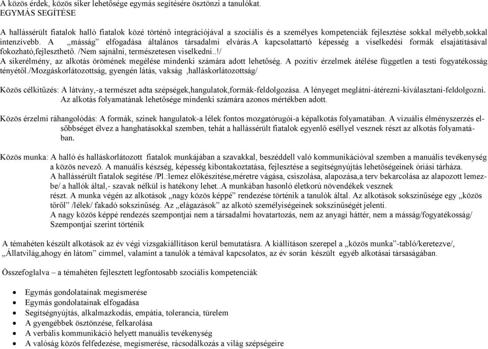 A másság elfogadása általános társadalmi elvárás.a kapcsolattartó képesség a viselkedési formák elsajátításával fokozható,fejleszthető. /Nem sajnálni, természetesen viselkedni.