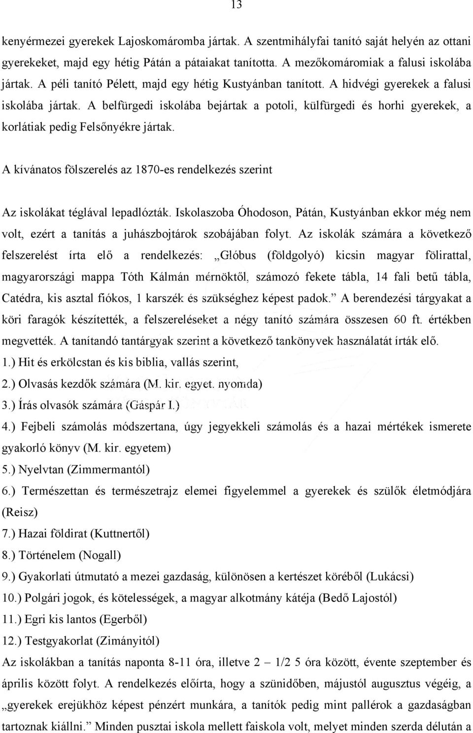 A belfürgedi iskolába bejártak a potoli, külfürgedi és horhi gyerekek, a korlátiak pedig Felsőnyékre jártak. A kívánatos fölszerelés az 1870-es rendelkezés szerint Az iskolákat téglával lepadlózták.