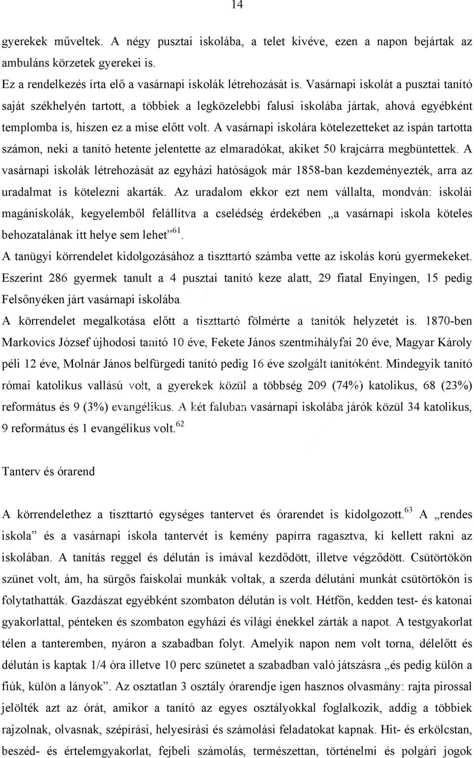 A vasárnapi iskolára kötelezetteket az ispán tartotta számon, neki a tanító hetente jelentette az elmaradókat, akiket 50 krajcárra megbüntettek.