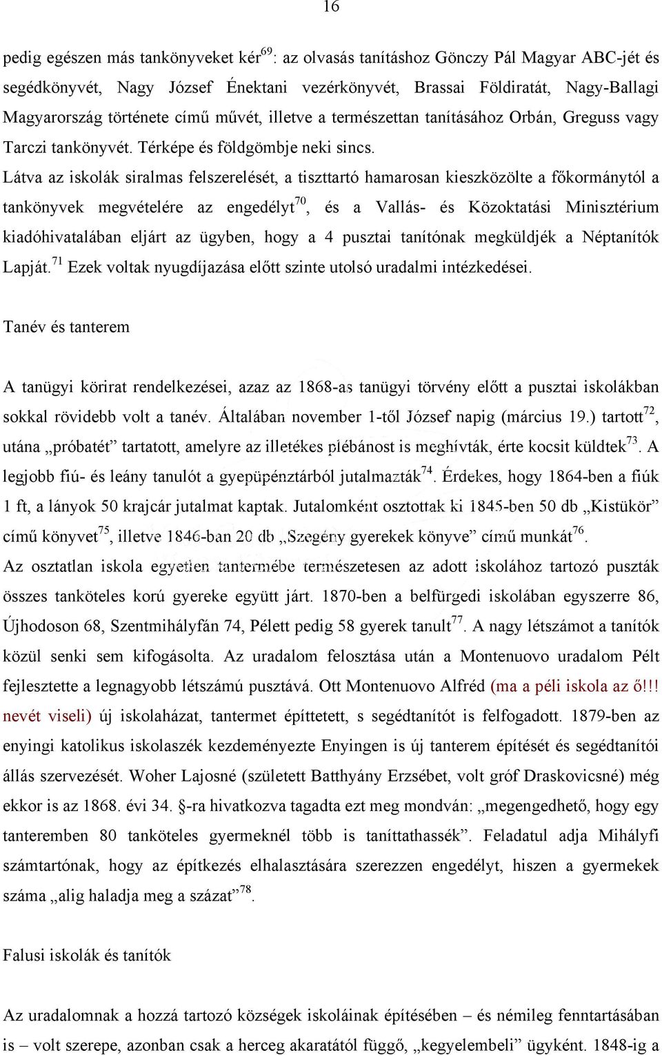 Látva az iskolák siralmas felszerelését, a tiszttartó hamarosan kieszközölte a főkormánytól a tankönyvek megvételére az engedélyt 70, és a Vallás- és Közoktatási Minisztérium kiadóhivatalában eljárt