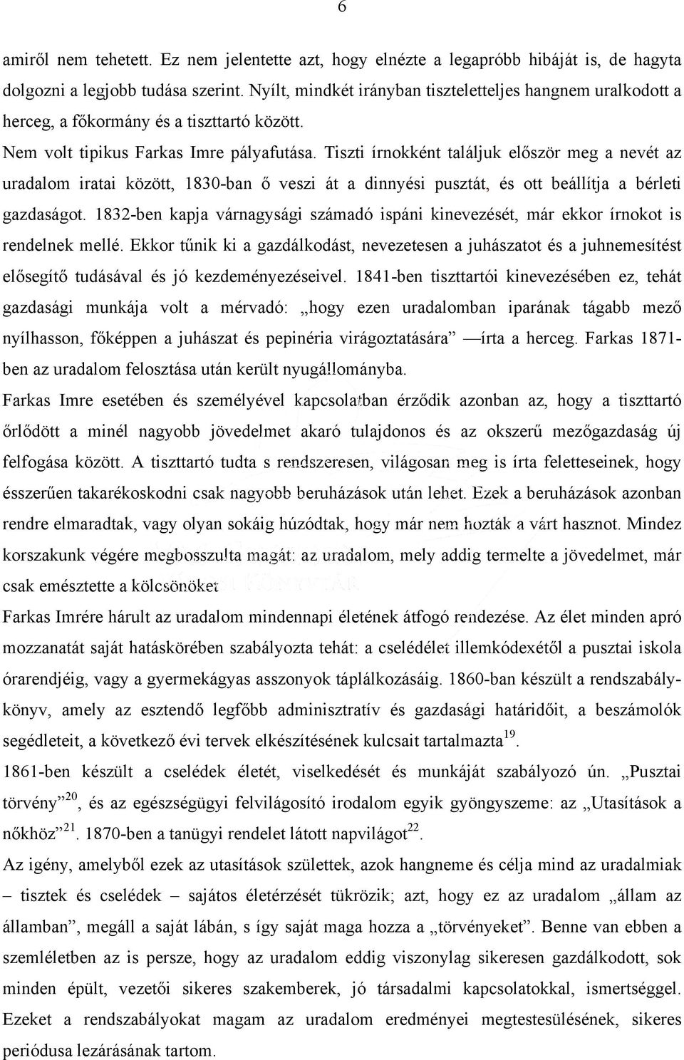 Tiszti írnokként találjuk először meg a nevét az uradalom iratai között, 1830-ban ő veszi át a dinnyési pusztát, és ott beállítja a bérleti gazdaságot.