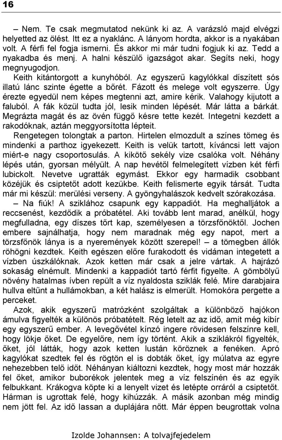 Az egyszerű kagylókkal díszített sós illatú lánc szinte égette a bőrét. Fázott és melege volt egyszerre. Úgy érezte egyedül nem képes megtenni azt, amire kérik. Valahogy kijutott a faluból.