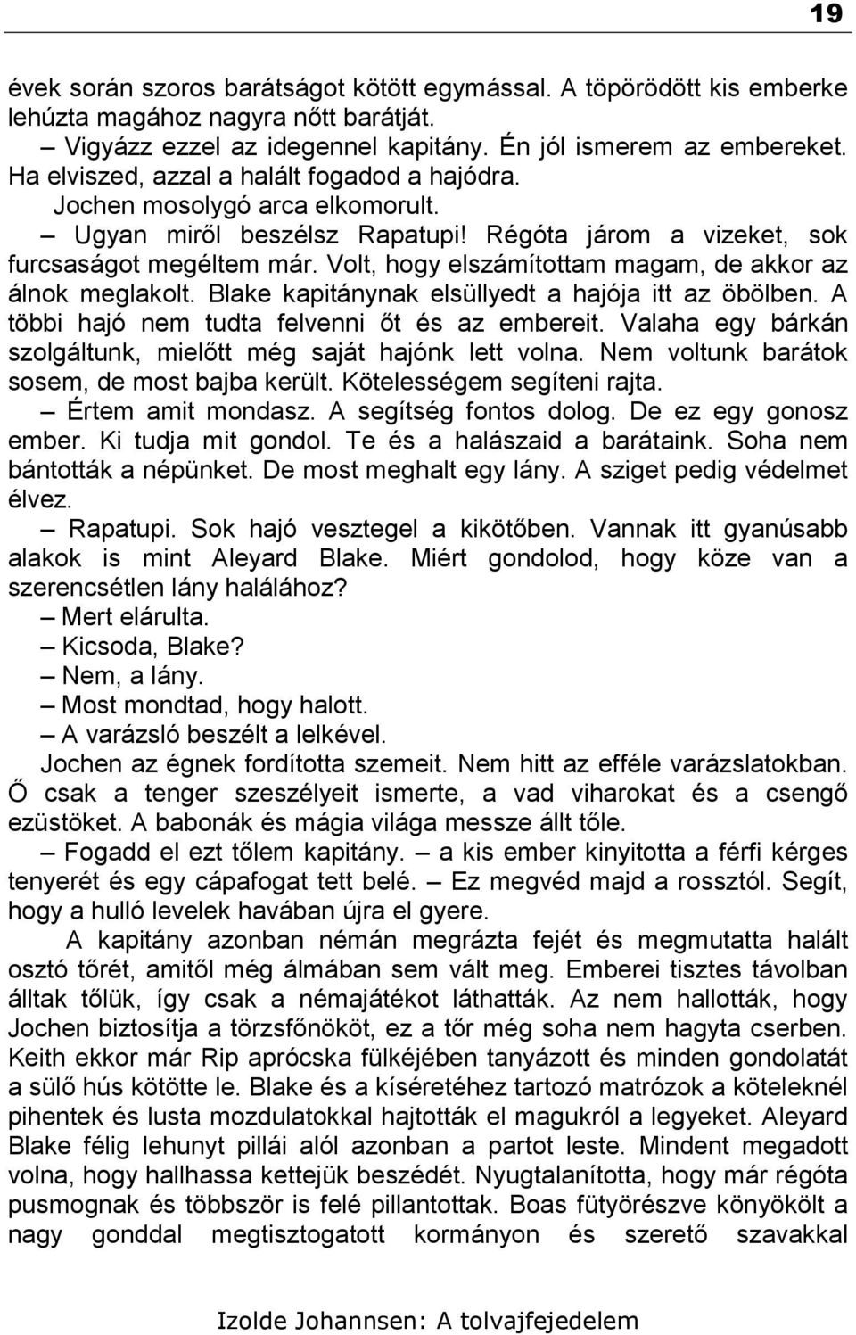 Volt, hogy elszámítottam magam, de akkor az álnok meglakolt. Blake kapitánynak elsüllyedt a hajója itt az öbölben. A többi hajó nem tudta felvenni őt és az embereit.