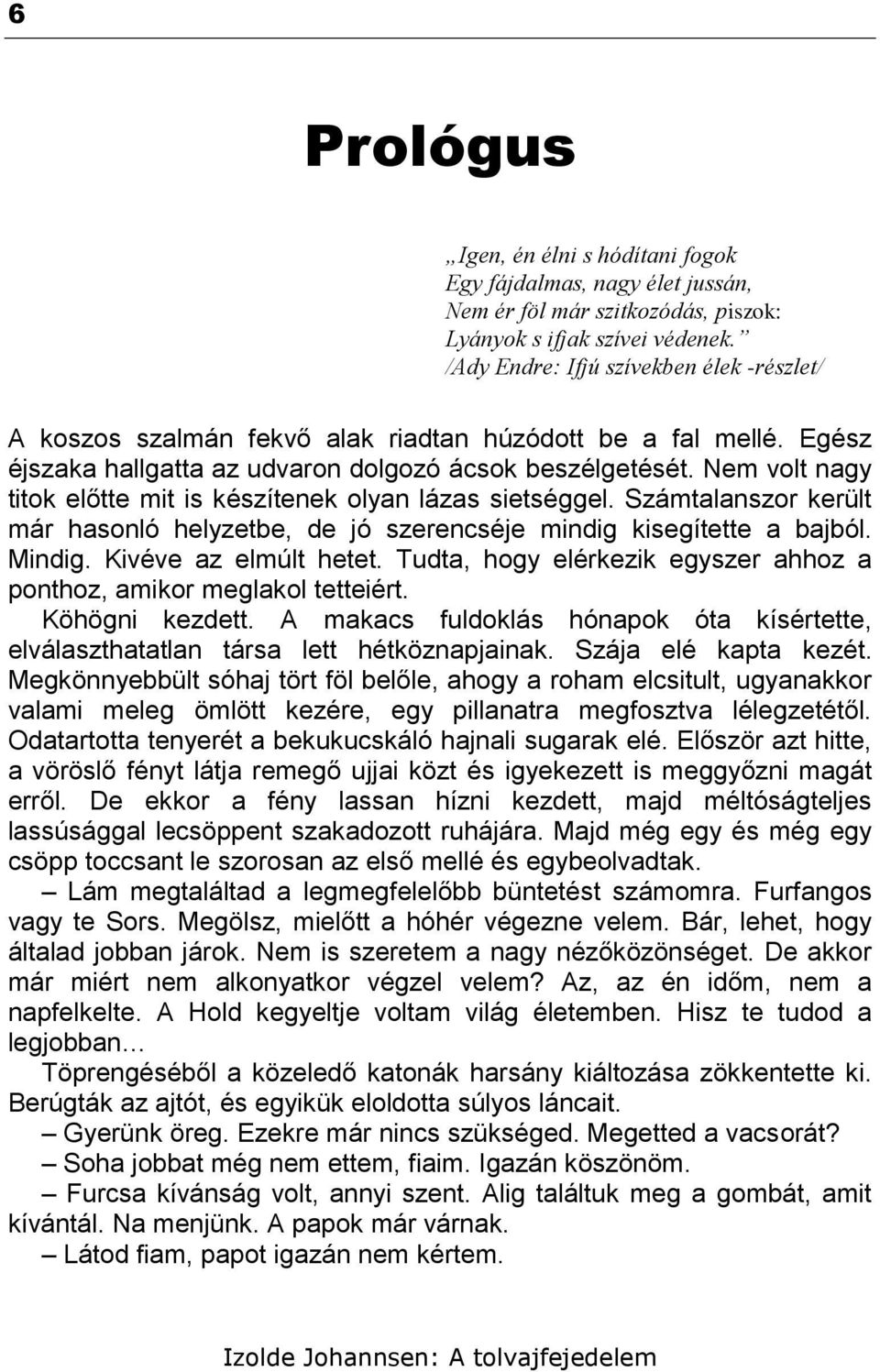 Nem volt nagy titok előtte mit is készítenek olyan lázas sietséggel. Számtalanszor került már hasonló helyzetbe, de jó szerencséje mindig kisegítette a bajból. Mindig. Kivéve az elmúlt hetet.