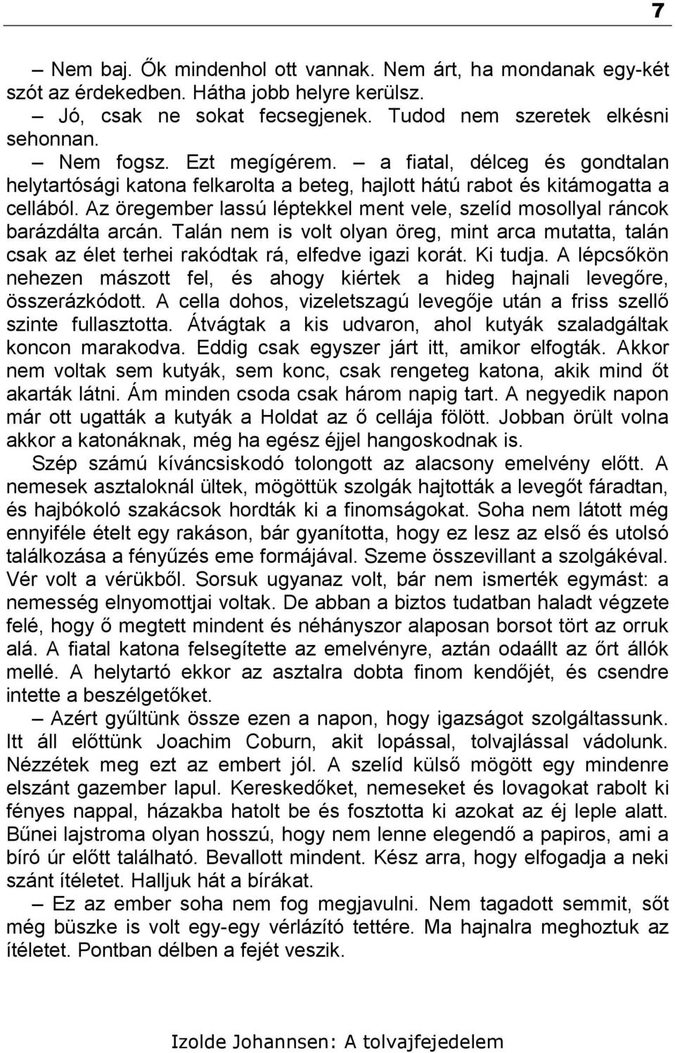 Az öregember lassú léptekkel ment vele, szelíd mosollyal ráncok barázdálta arcán. Talán nem is volt olyan öreg, mint arca mutatta, talán csak az élet terhei rakódtak rá, elfedve igazi korát. Ki tudja.