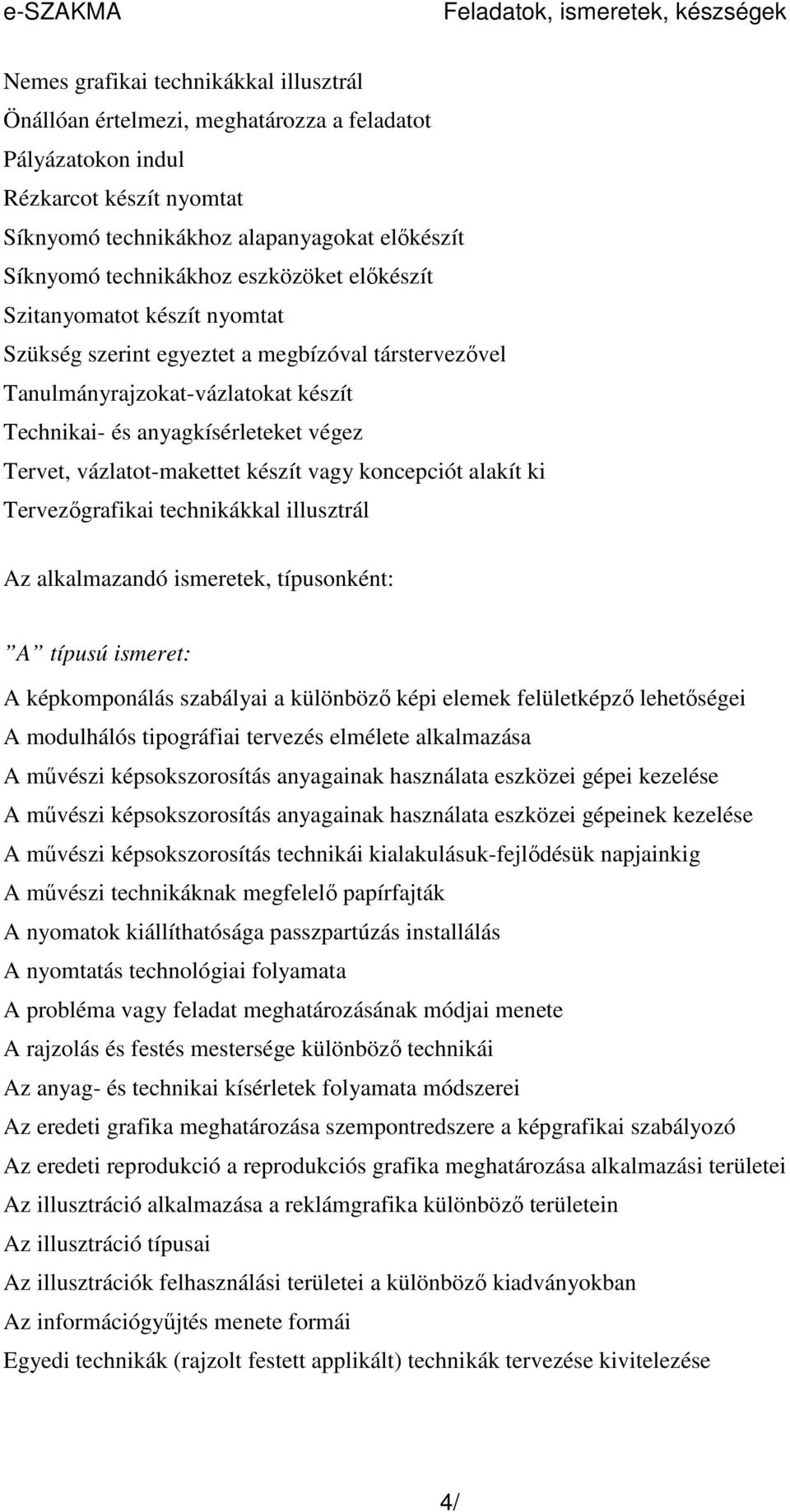 anyagkísérleteket végez Tervet, vázlatot-makettet készít vagy koncepciót alakít ki Tervezıgrafikai technikákkal illusztrál Az alkalmazandó ismeretek, típusonként: A típusú ismeret: A képkomponálás