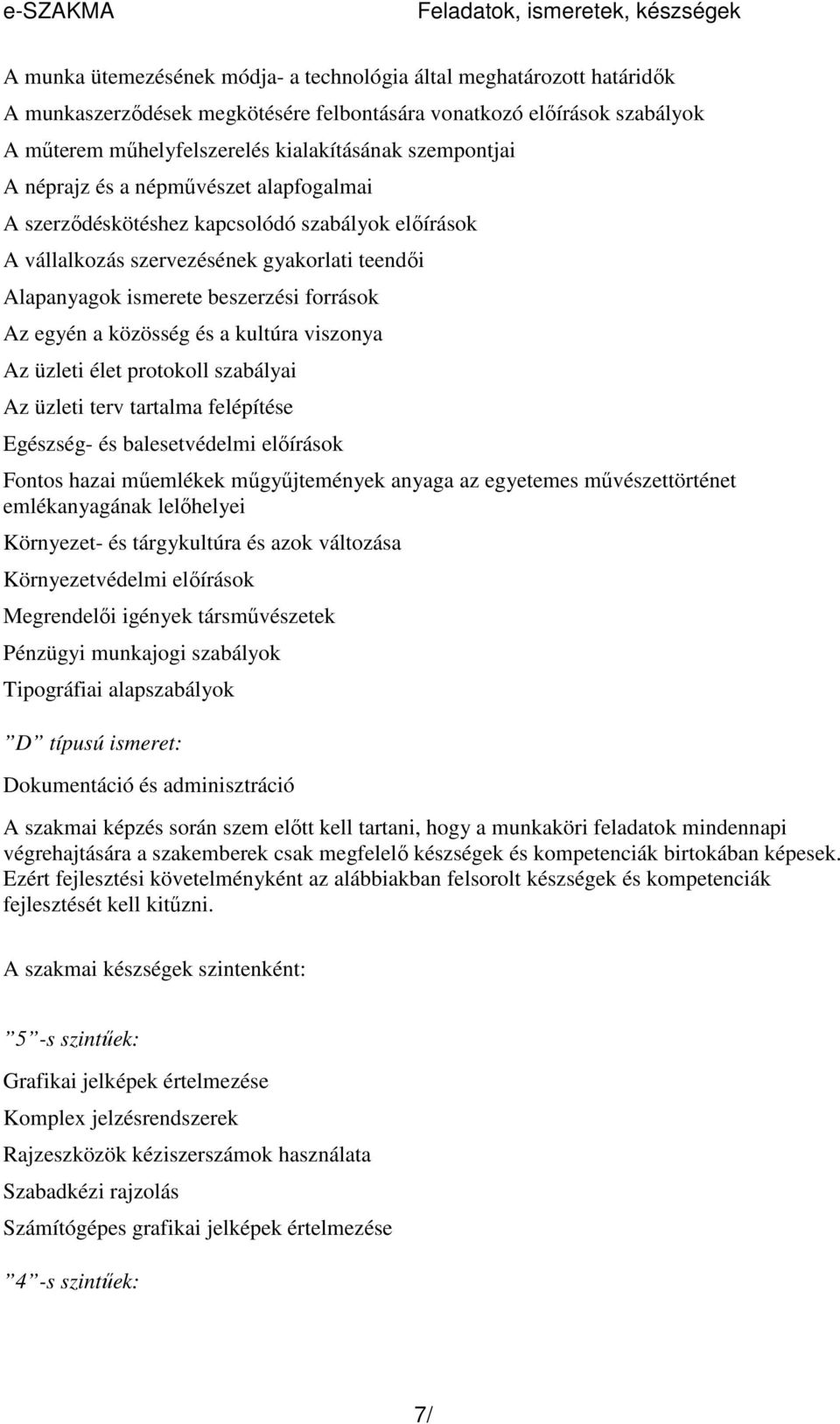 ismerete beszerzési források Az egyén a közösség és a kultúra viszonya Az üzleti élet protokoll szabályai Az üzleti terv tartalma felépítése Egészség- és balesetvédelmi elıírások Fontos hazai