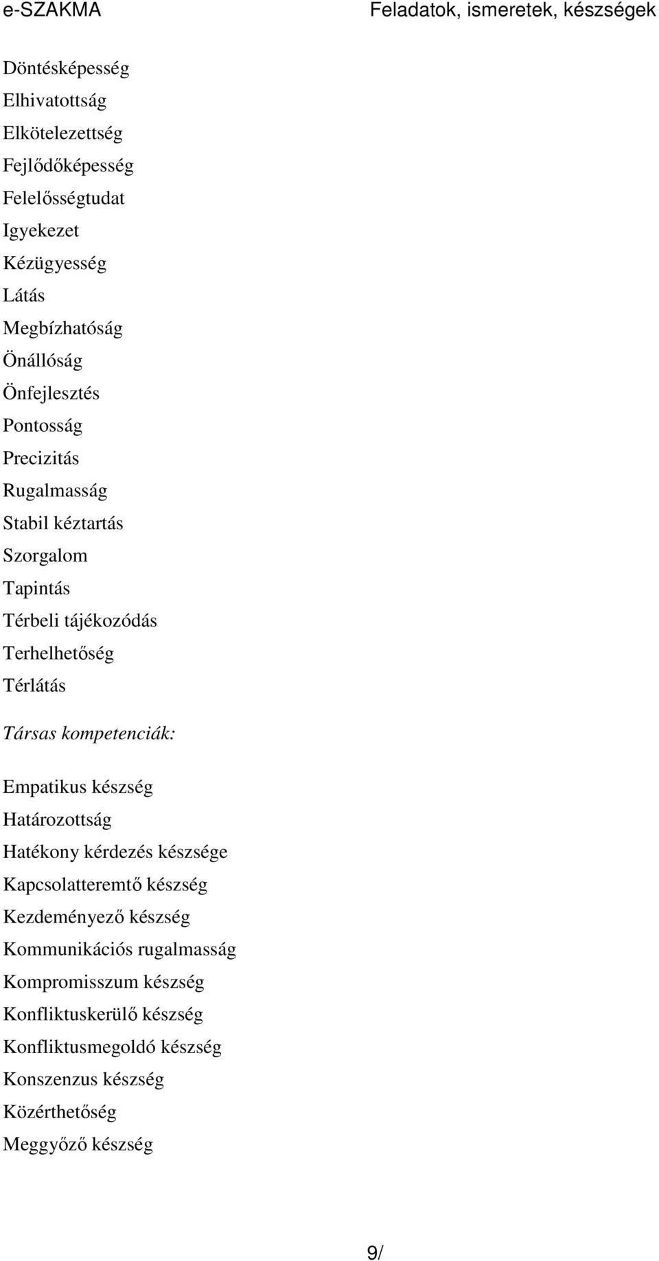 Terhelhetıség Térlátás Társas kompetenciák: Empatikus készség Határozottság Hatékony kérdezés készsége Kapcsolatteremtı készség Kezdeményezı