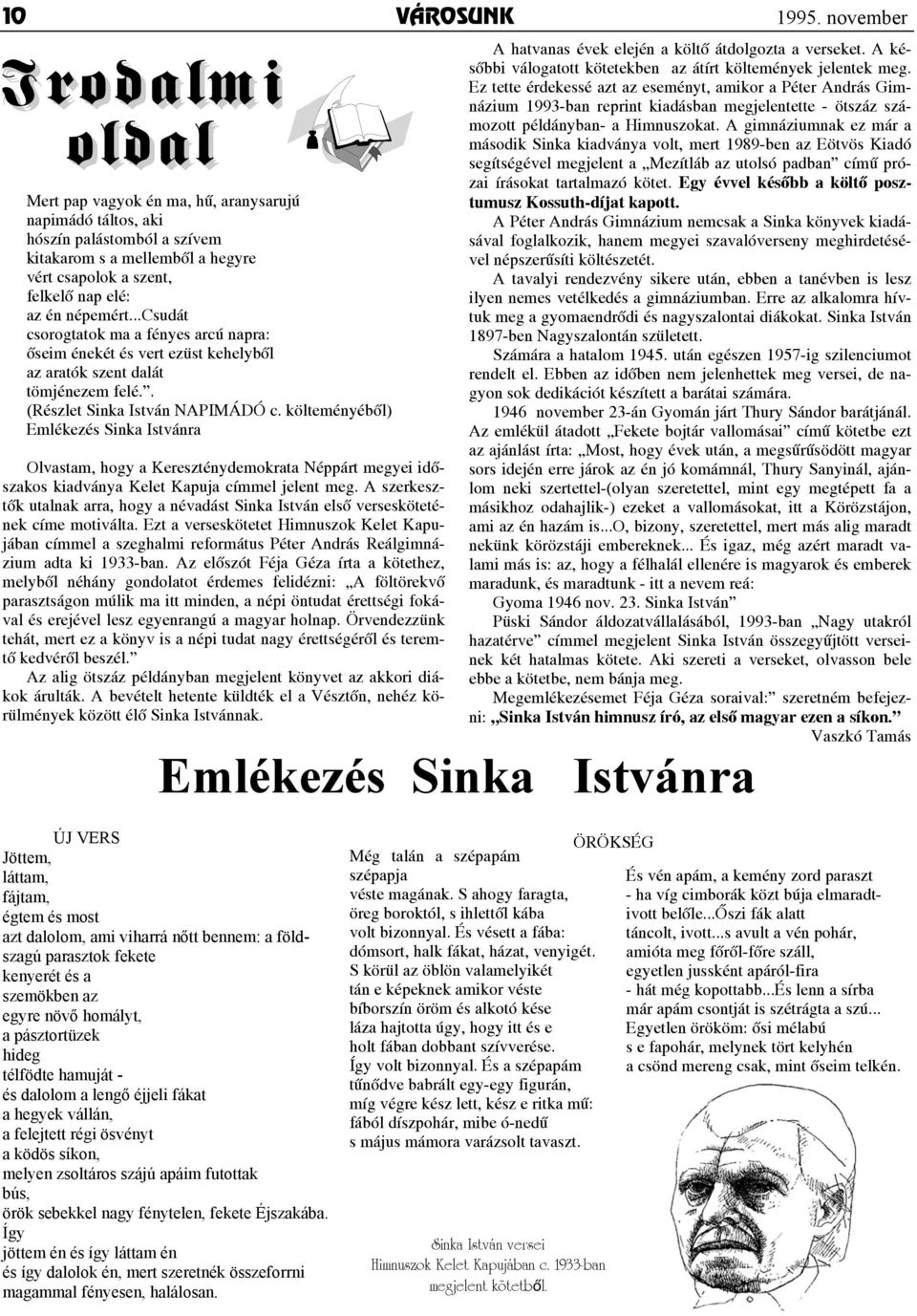 A gimnáziumnak ez már a második Sinka kiadványa volt, mert 1989-ben az Eötvös Kiadó segítségével megjelent a Mezítláb az utolsó padban címû prózai írásokat tartalmazó kötet.