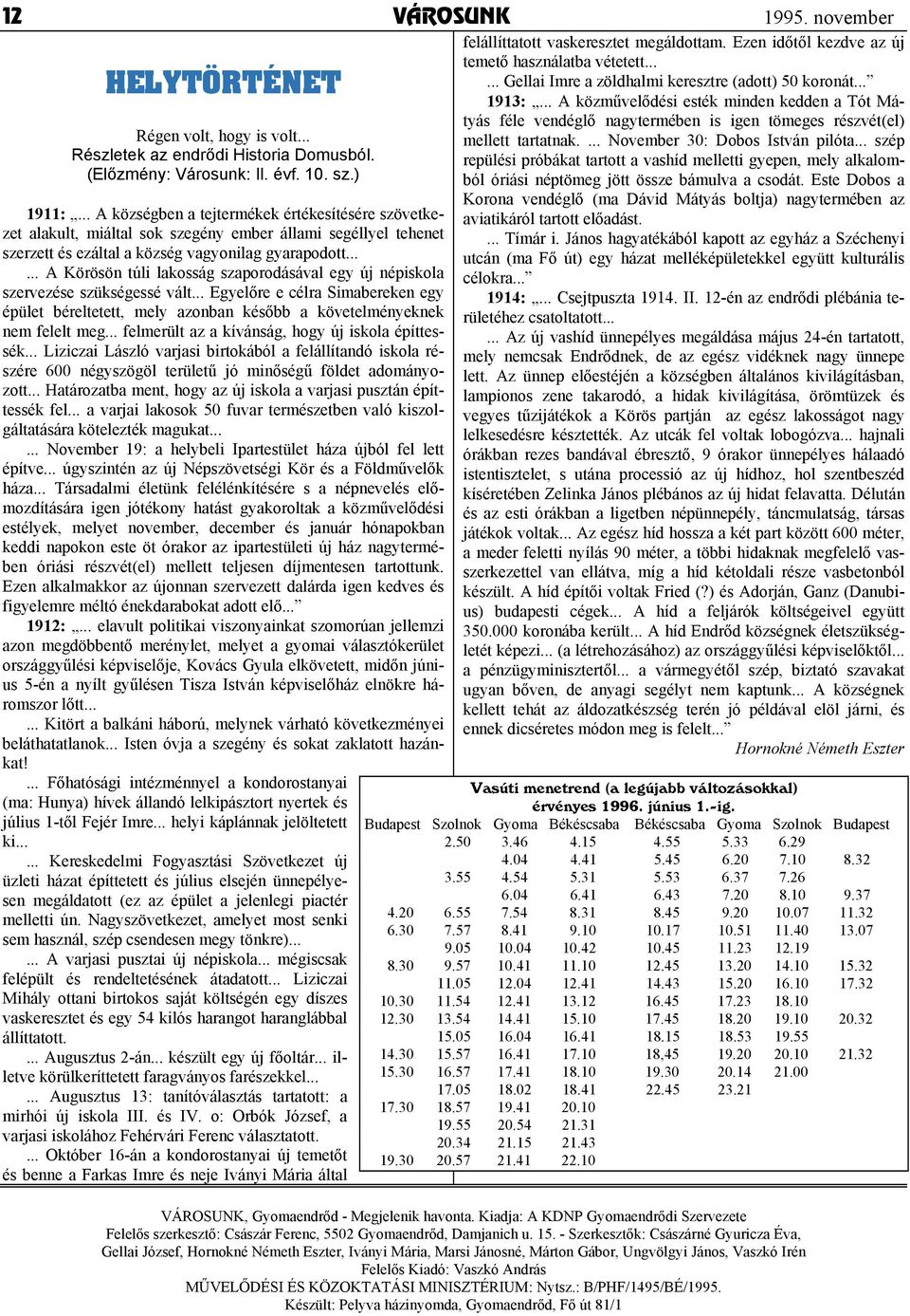 .. szép Részletek az endrődi Historia Domusból. repülési próbákat tartott a vashíd melletti gyepen, mely alkalomból óriási néptömeg jött össze bámulva a csodát. Este Dobos a (Előzmény: Városunk: Il.