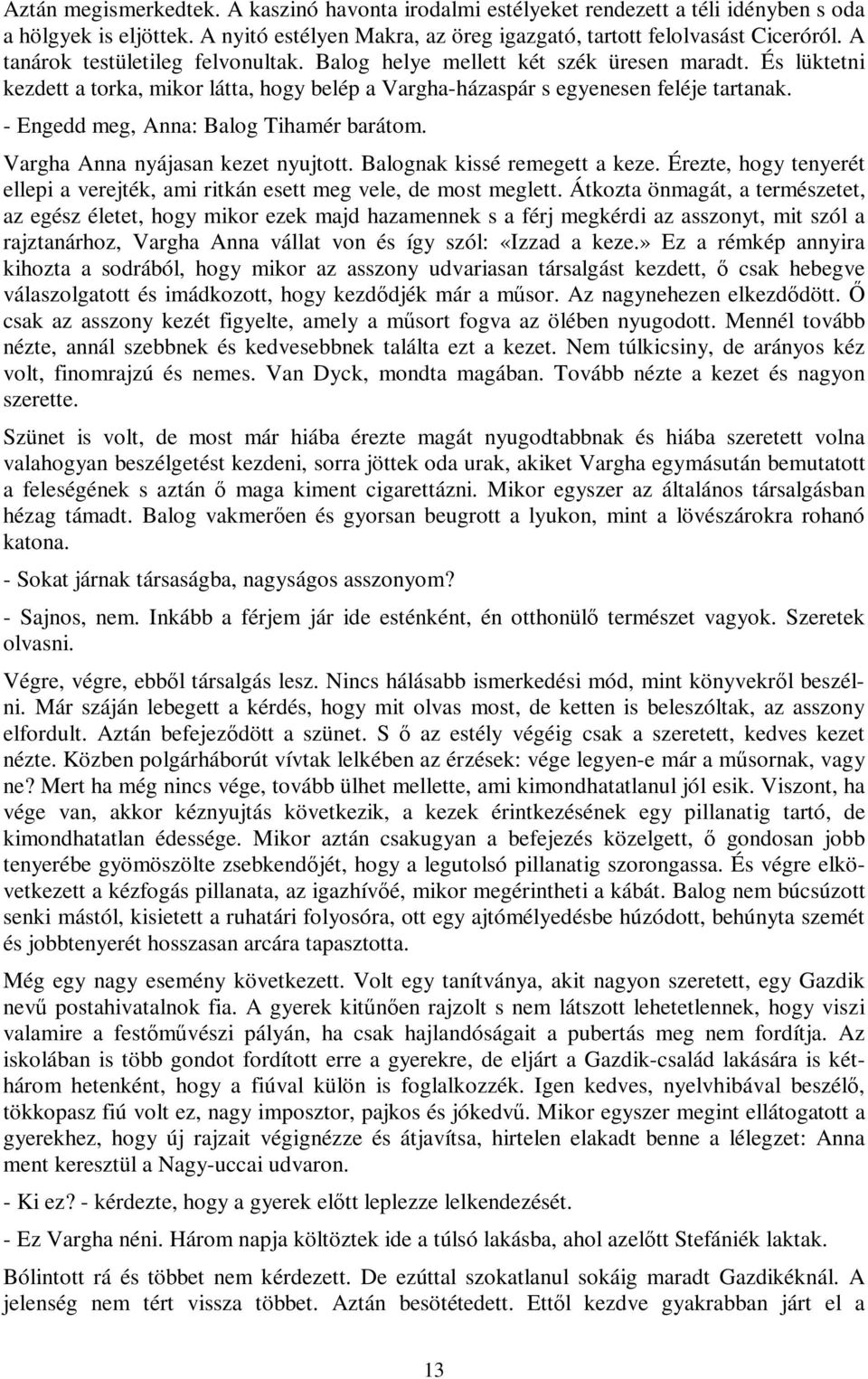 - Engedd meg, Anna: Balog Tihamér barátom. Vargha Anna nyájasan kezet nyujtott. Balognak kissé remegett a keze. Érezte, hogy tenyerét ellepi a verejték, ami ritkán esett meg vele, de most meglett.