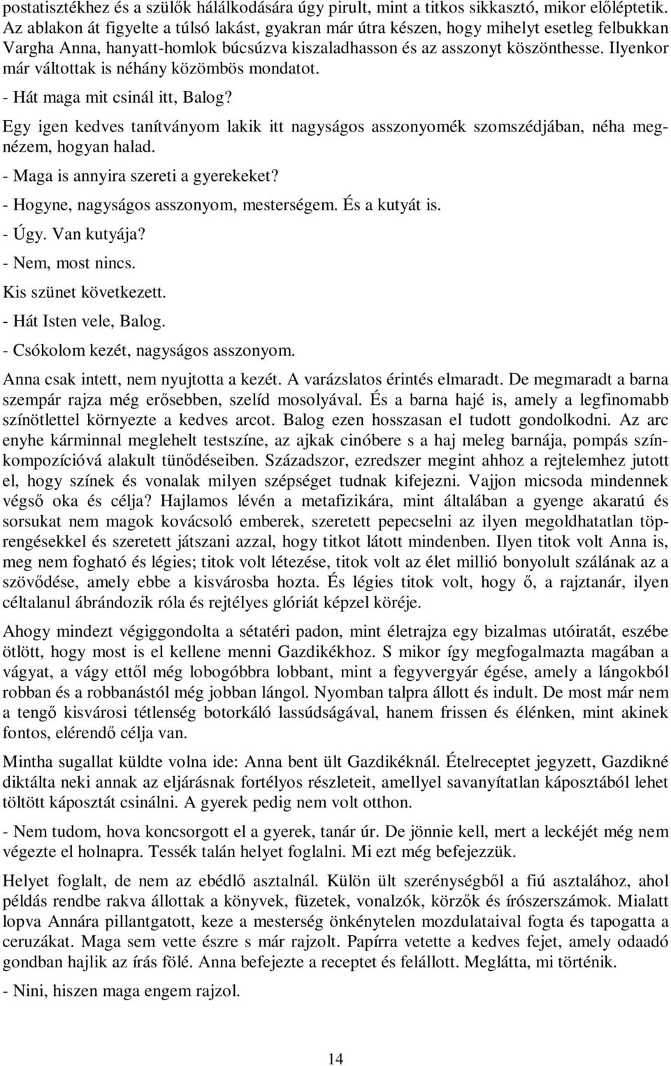 Ilyenkor már váltottak is néhány közömbös mondatot. - Hát maga mit csinál itt, Balog? Egy igen kedves tanítványom lakik itt nagyságos asszonyomék szomszédjában, néha megnézem, hogyan halad.