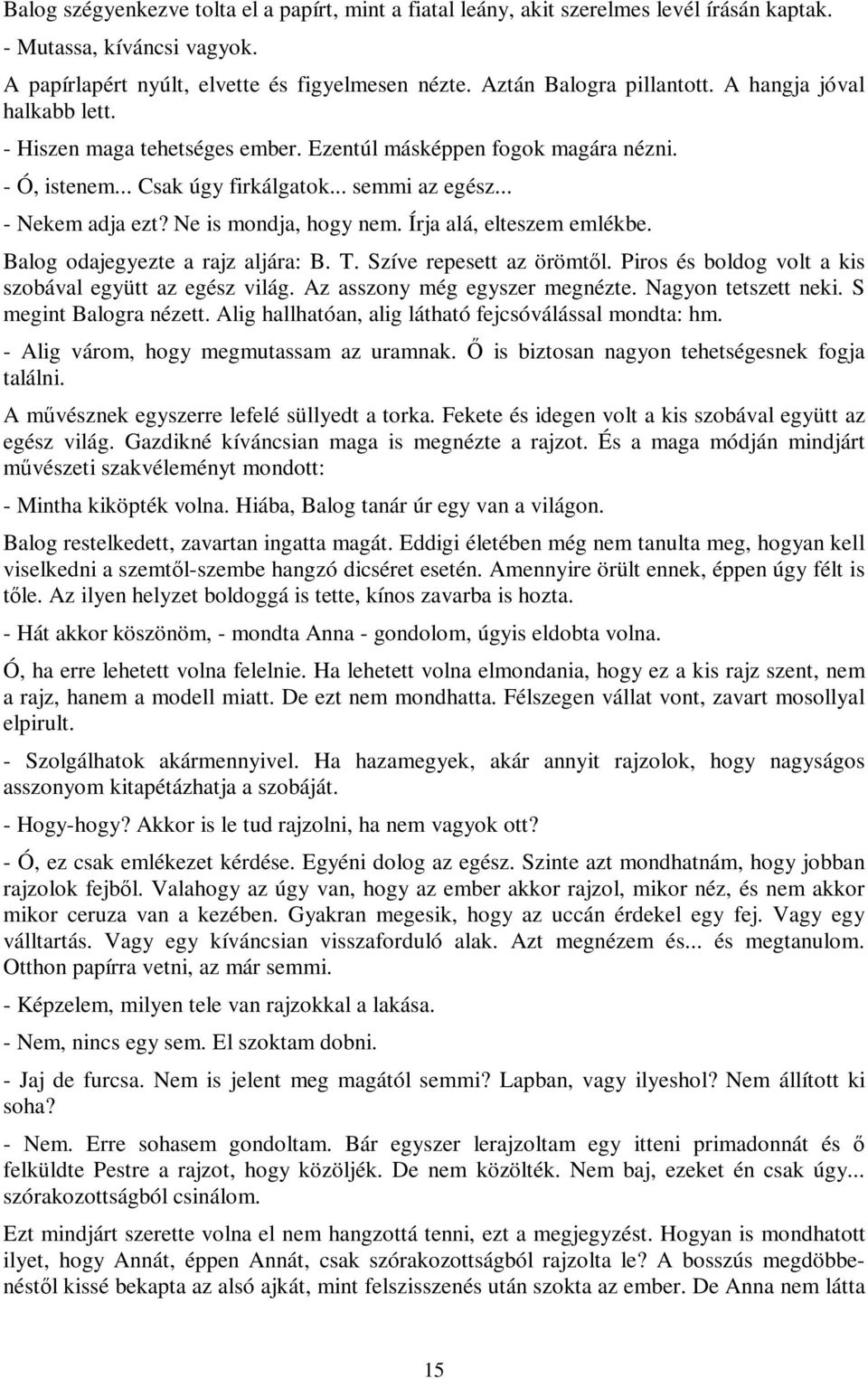 Írja alá, elteszem emlékbe. Balog odajegyezte a rajz aljára: B. T. Szíve repesett az örömtől. Piros és boldog volt a kis szobával együtt az egész világ. Az asszony még egyszer megnézte.