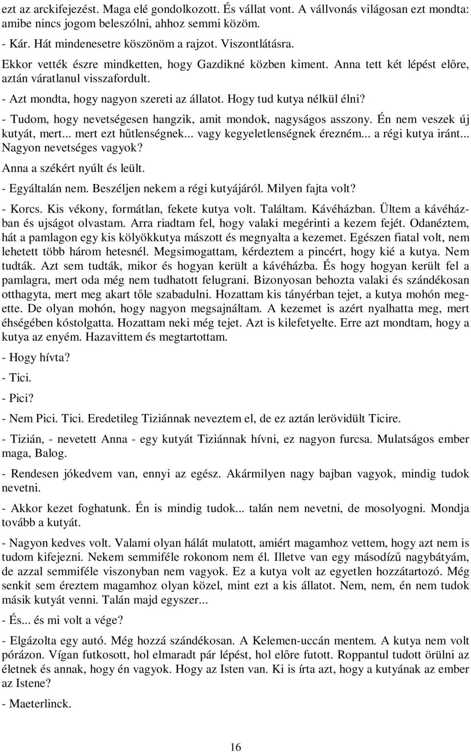 Hogy tud kutya nélkül élni? - Tudom, hogy nevetségesen hangzik, amit mondok, nagyságos asszony. Én nem veszek új kutyát, mert... mert ezt hűtlenségnek... vagy kegyeletlenségnek érezném.