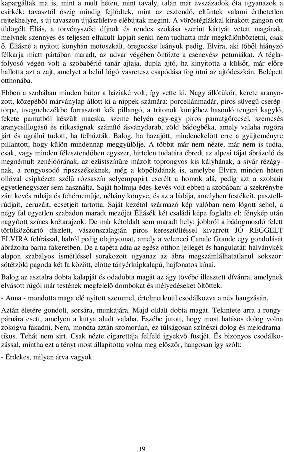 A vöröstéglákkal kirakott gangon ott üldögélt Éliás, a törvényszéki díjnok és rendes szokása szerint kártyát vetett magának, melynek szennyes és teljesen elfakult lapjait senki nem tudhatta már