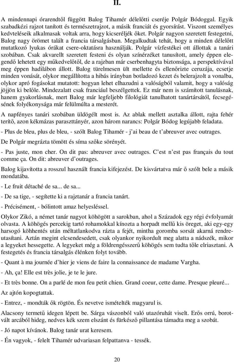 Megalkudtak tehát, hogy a minden délelőtt mutatkozó lyukas órákat csere-oktatásra használják. Polgár vízfestékei ott állottak a tanári szobában.