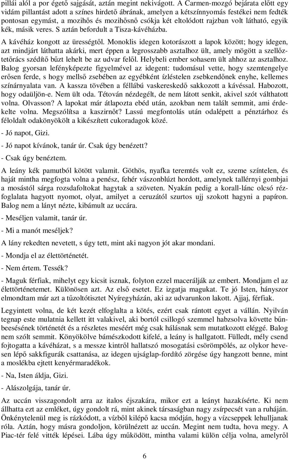 volt látható, egyik kék, másik veres. S aztán befordult a Tisza-kávéházba. A kávéház kongott az ürességtől.