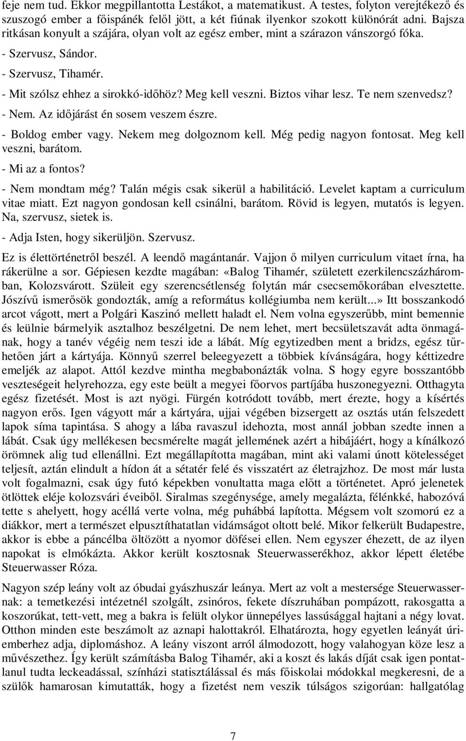 Biztos vihar lesz. Te nem szenvedsz? - Nem. Az időjárást én sosem veszem észre. - Boldog ember vagy. Nekem meg dolgoznom kell. Még pedig nagyon fontosat. Meg kell veszni, barátom. - Mi az a fontos?