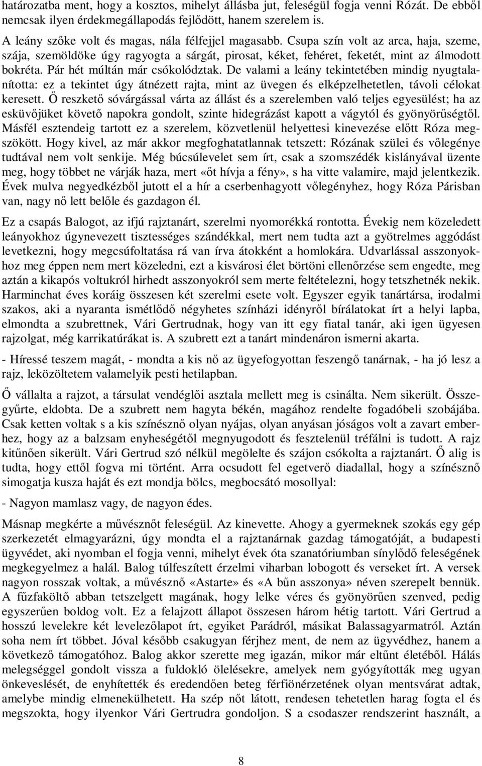 Pár hét múltán már csókolództak. De valami a leány tekintetében mindig nyugtalanította: ez a tekintet úgy átnézett rajta, mint az üvegen és elképzelhetetlen, távoli célokat keresett.