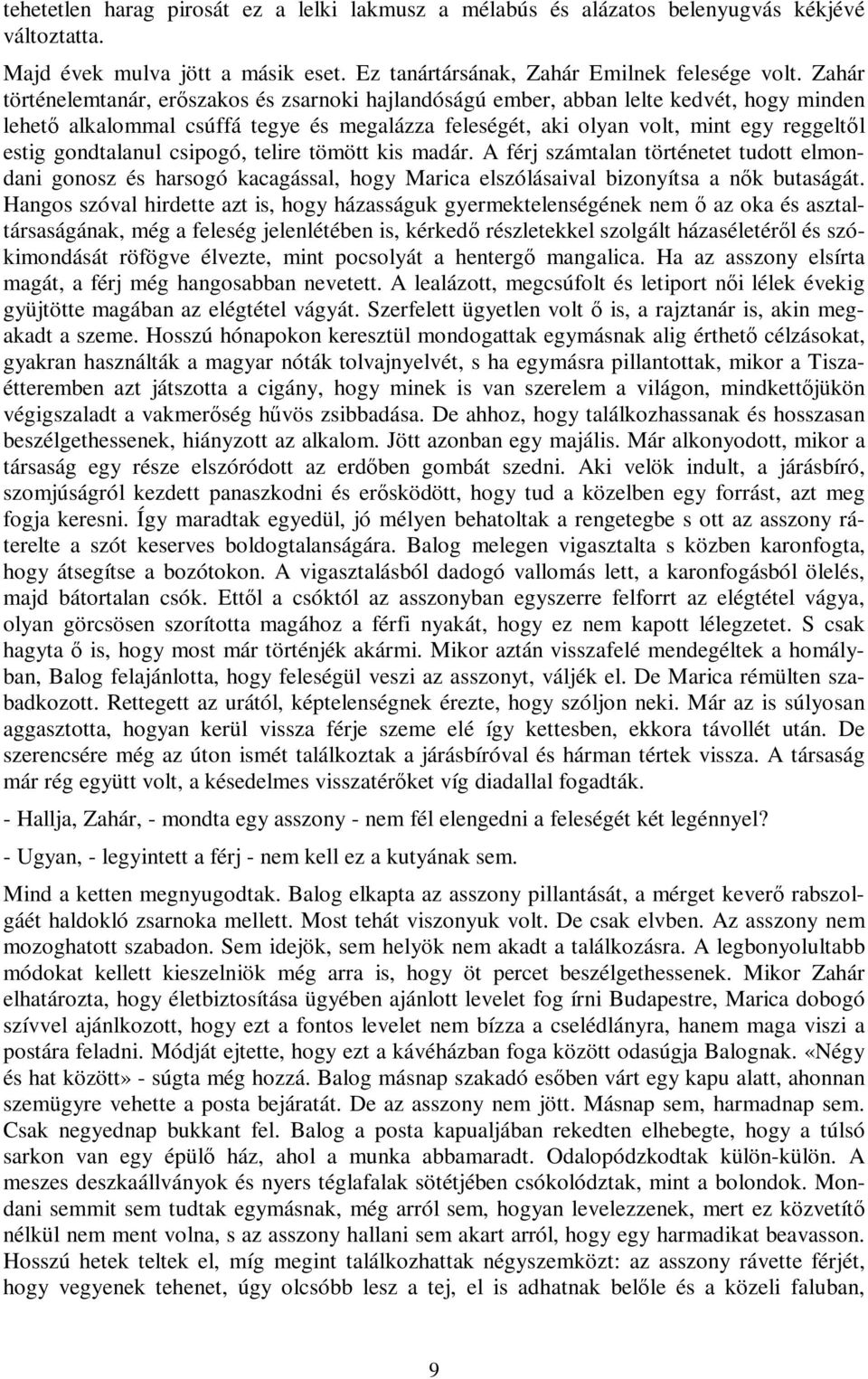 gondtalanul csipogó, telire tömött kis madár. A férj számtalan történetet tudott elmondani gonosz és harsogó kacagással, hogy Marica elszólásaival bizonyítsa a nők butaságát.