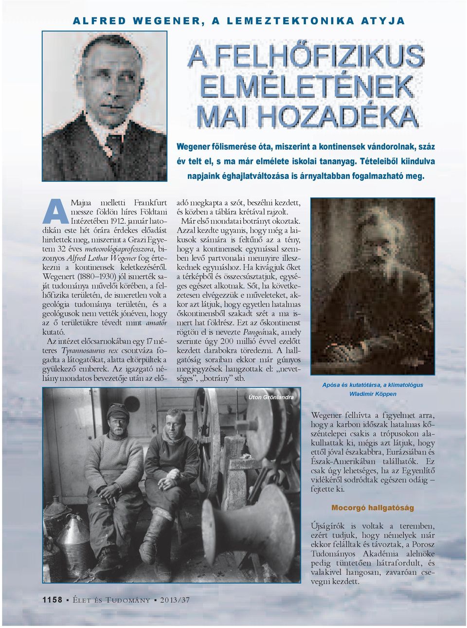 január hatodikán este hét órára érdekes előadást hirdettek meg, miszerint a Grazi Egyetem 32 éves meteorológiaprofesszora, bizonyos Alfred Lothar Wegener fog értekezni a kontinensek keletkezéséről.