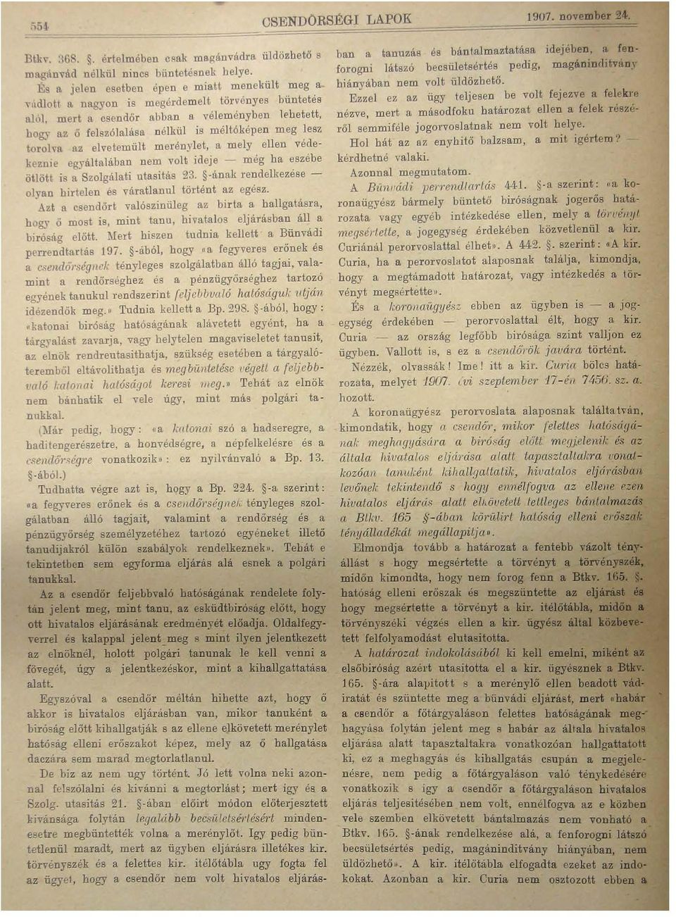 Es a jelen esetben épen e miatt menekült meg a hiányában nem volt üldözhető. Ezzel ez az ügy teljesen be volt fej ezve a felekre,".idlott a nagyon is megérdemelt törvényes büntetés alól.