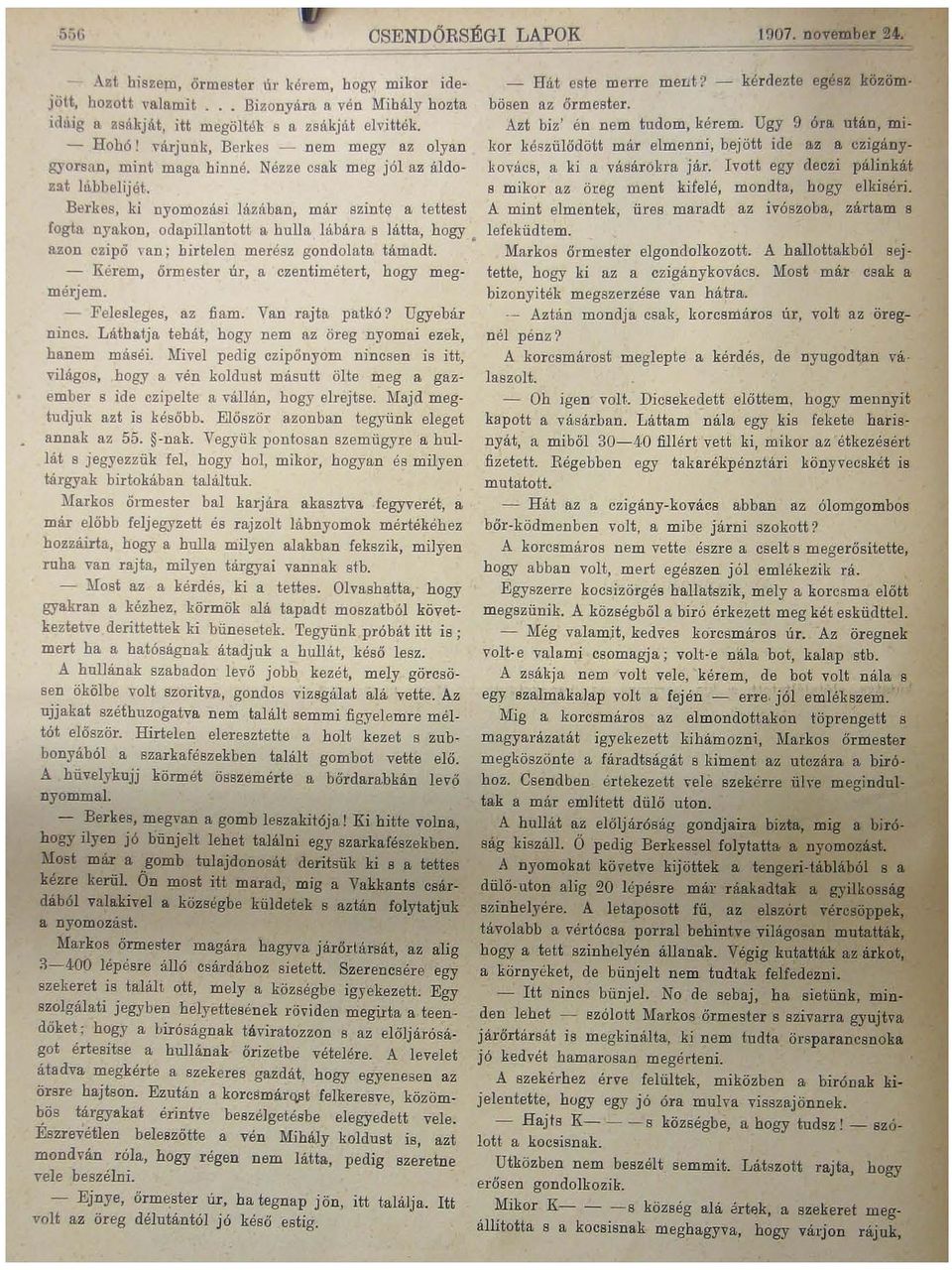 Berkes, ki nyomozási lázában, már szint~ a tettest fogta nyakon, odapmantott a hulla lábára s látta, hogy. azon czipö,an; hirtelen merész gondolata támadt.