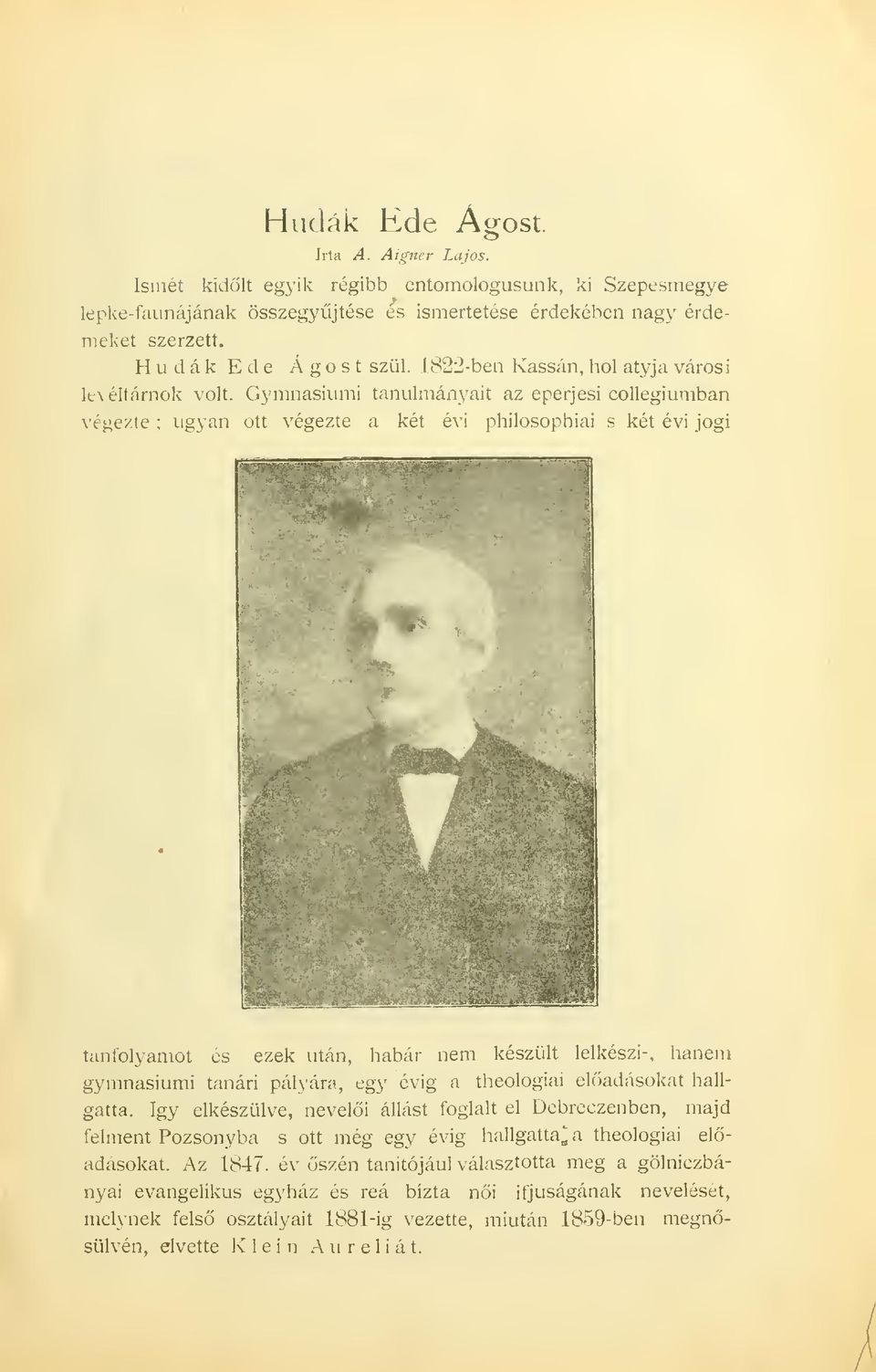 Gymnasiumi tanulmányait az eperjesi collegiumban végezte ; ugyan ott végezte a két évi philosophiai s két évi jogi tanfolyamot es ezek után, habár nem készült lelkészi-, hanem gymnasiumi tanári