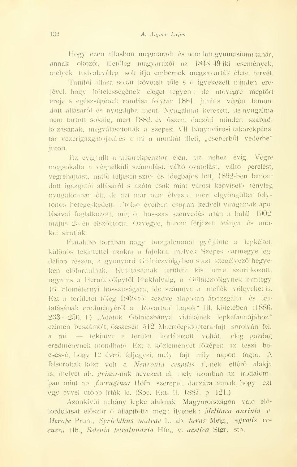 Tanítói állása sokai követelt tle s igyekezett minden erejével, hogj kötelességének eleget tegyen ; utóvégre megtört ereje s egészségének romlása folytán 1881.