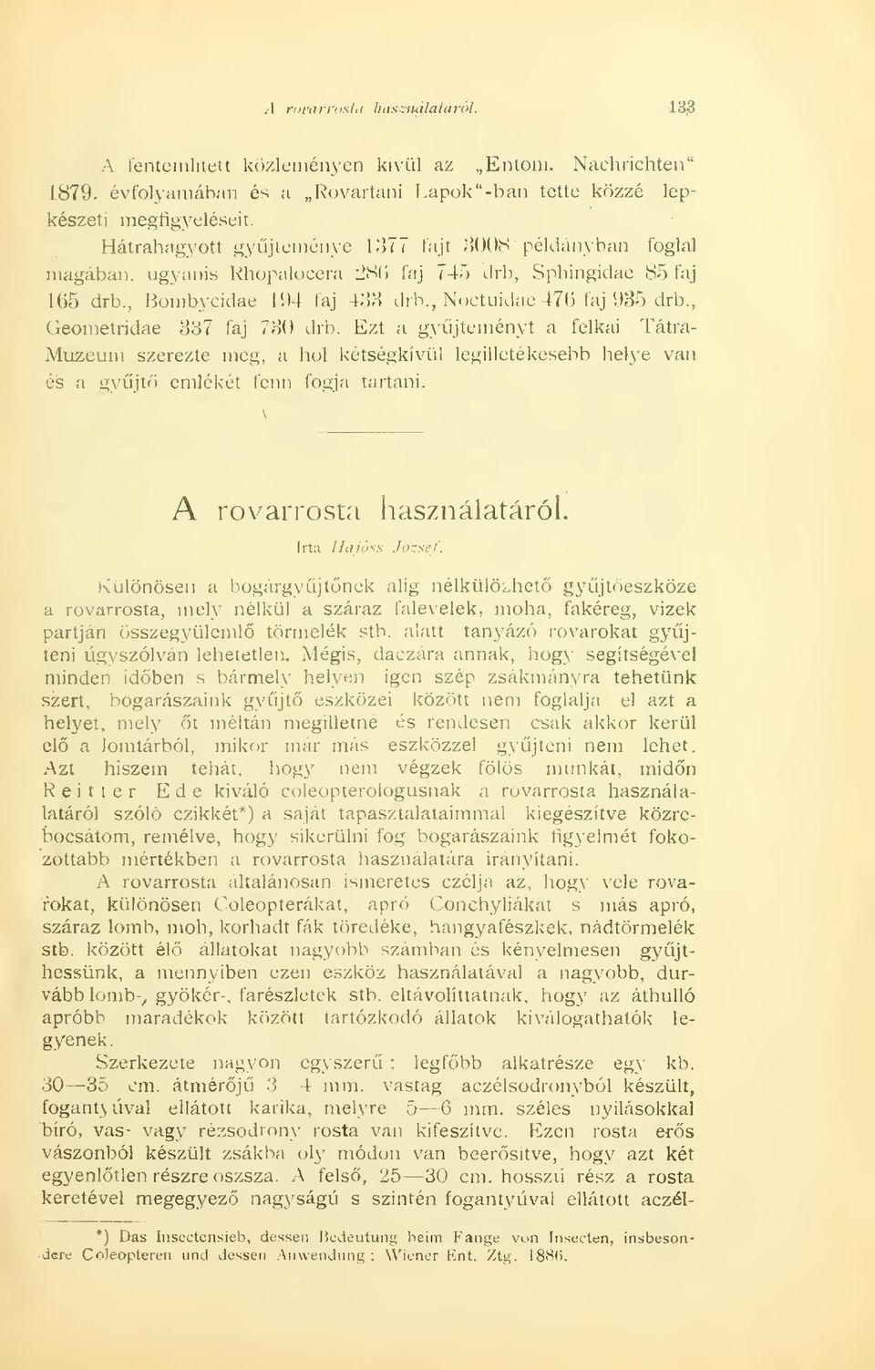 , Geometridae 337 faj 730 drb. Ezt a gyjteményt a felkai Tátra- Muzeum szerezte meg, a hol kétségkívül legilletékesebb helye van es a gyjt emlékét lenn fogja tartani. A rovarrosta használatáról.