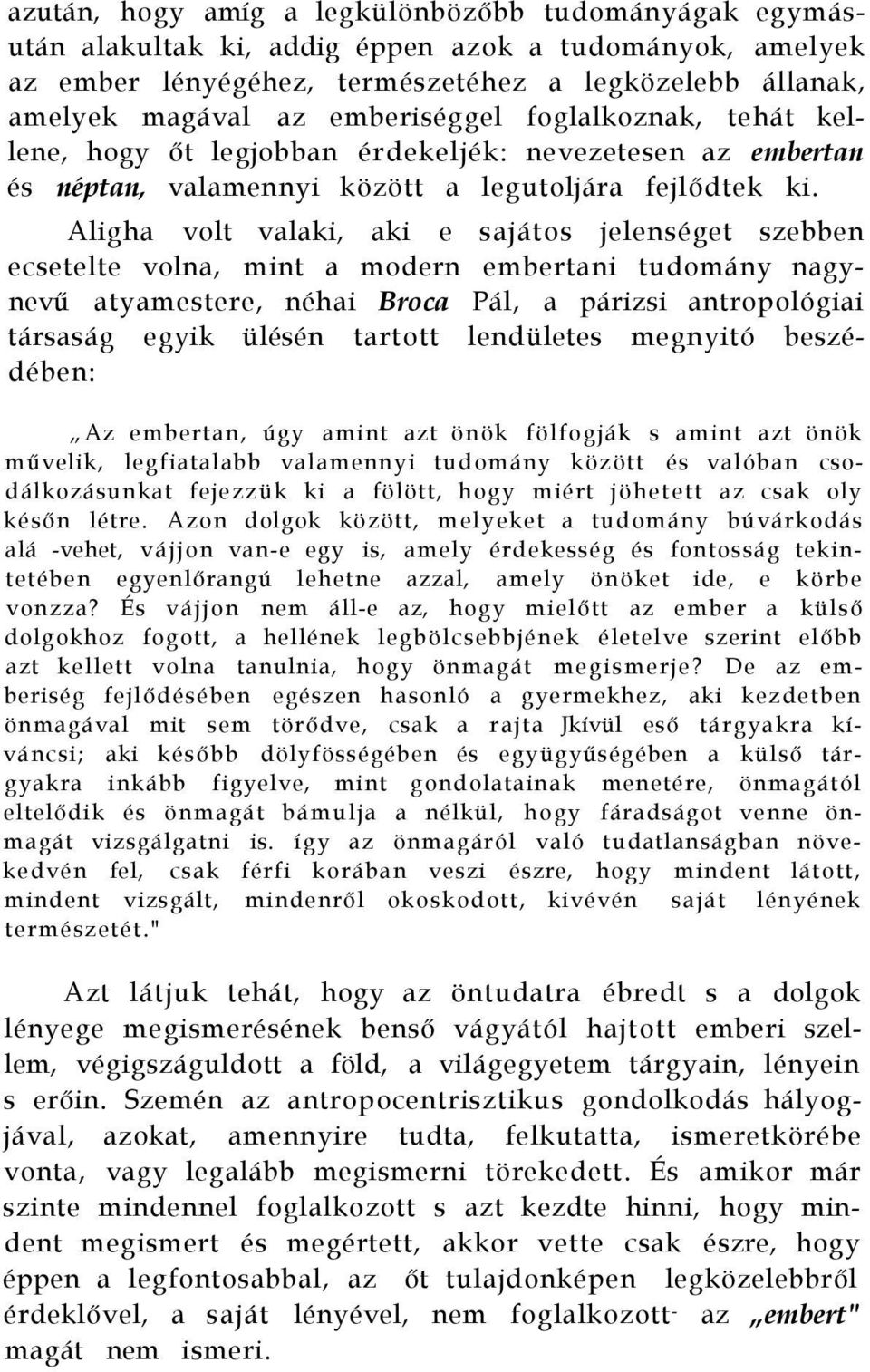 Aligha volt valaki, aki e sajátos jelenséget szebben ecsetelte volna, mint a modern embertani tudomány nagynevű atyamestere, néhai Broca Pál, a párizsi antropológiai társaság egyik ülésén tartott