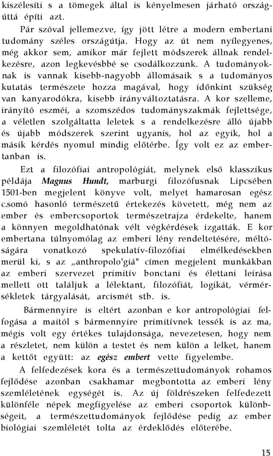 A tudományoknak is vannak kisebb-nagyobb állomásaik s a tudományos kutatás természete hozza magával, hogy időnkint szükség van kanyarodókra, kisebb irányváltoztatásra.