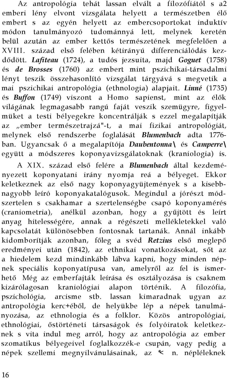 Lafiteau (1724), a tudós jezsuita, majd Goguet (1758) és de Brosses (1760) az embert mint pszichikai-társadalmi lényt teszik összehasonlító vizsgálat tárgyává s megvetik a mai pszichikai antropológia